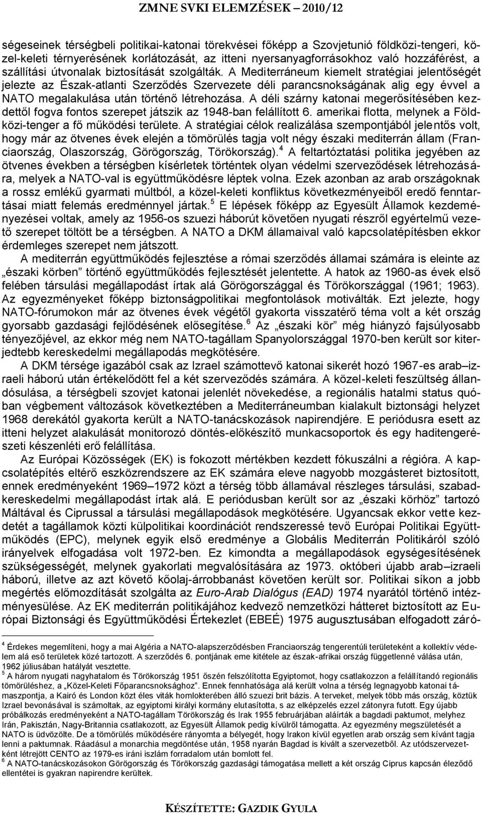 A Mediterráneum kiemelt stratégiai jelentőségét jelezte az Észak-atlanti Szerződés Szervezete déli parancsnokságának alig egy évvel a NATO megalakulása után történő létrehozása.