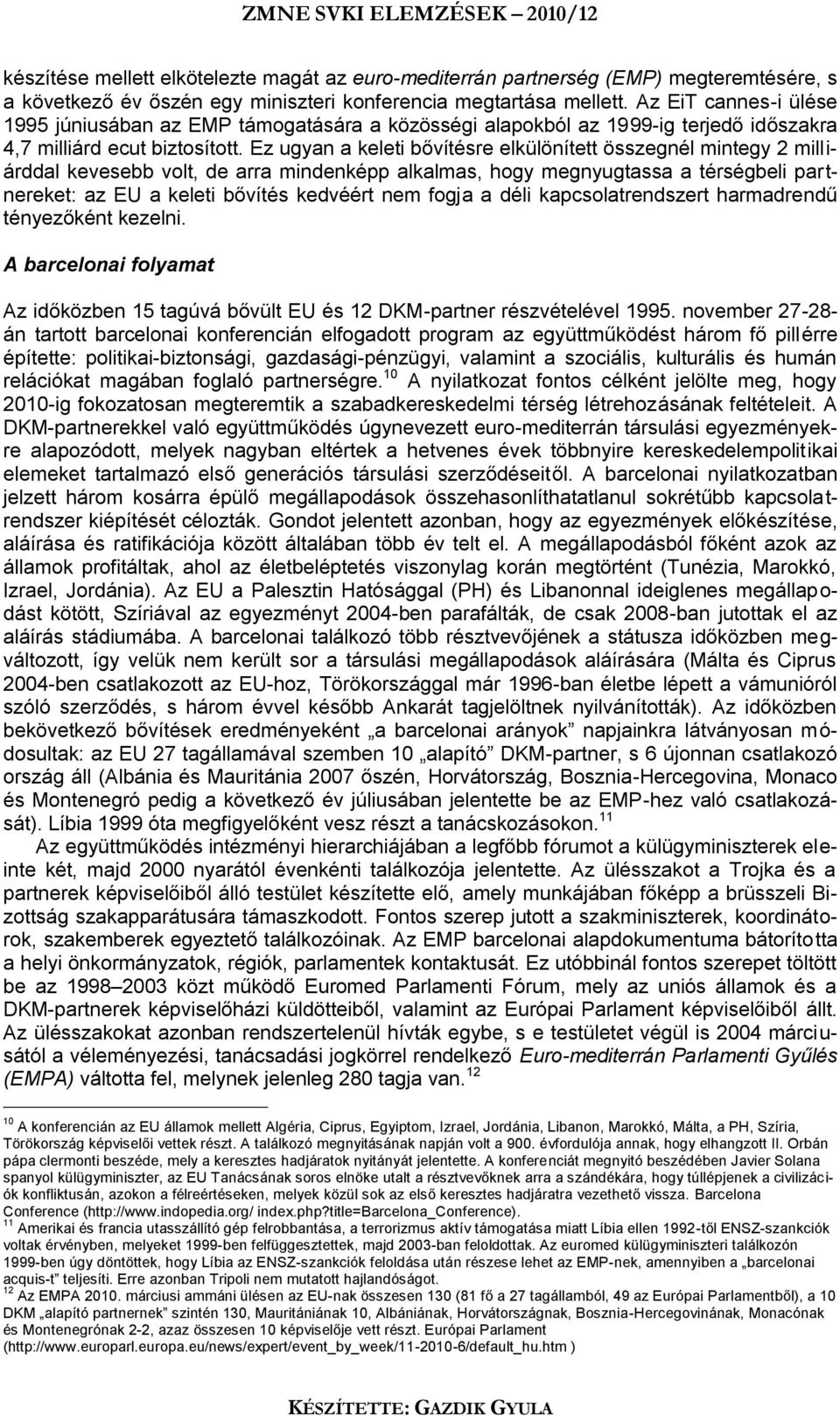 Ez ugyan a keleti bővítésre elkülönített összegnél mintegy 2 milliárddal kevesebb volt, de arra mindenképp alkalmas, hogy megnyugtassa a térségbeli partnereket: az EU a keleti bővítés kedvéért nem