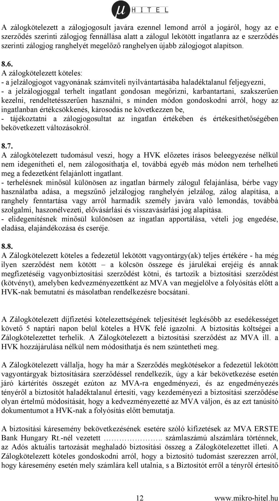 A zálogkötelezett köteles: - a jelzálogjogot vagyonának számviteli nyilvántartásába haladéktalanul feljegyezni, - a jelzálogjoggal terhelt ingatlant gondosan megőrizni, karbantartani, szakszerűen