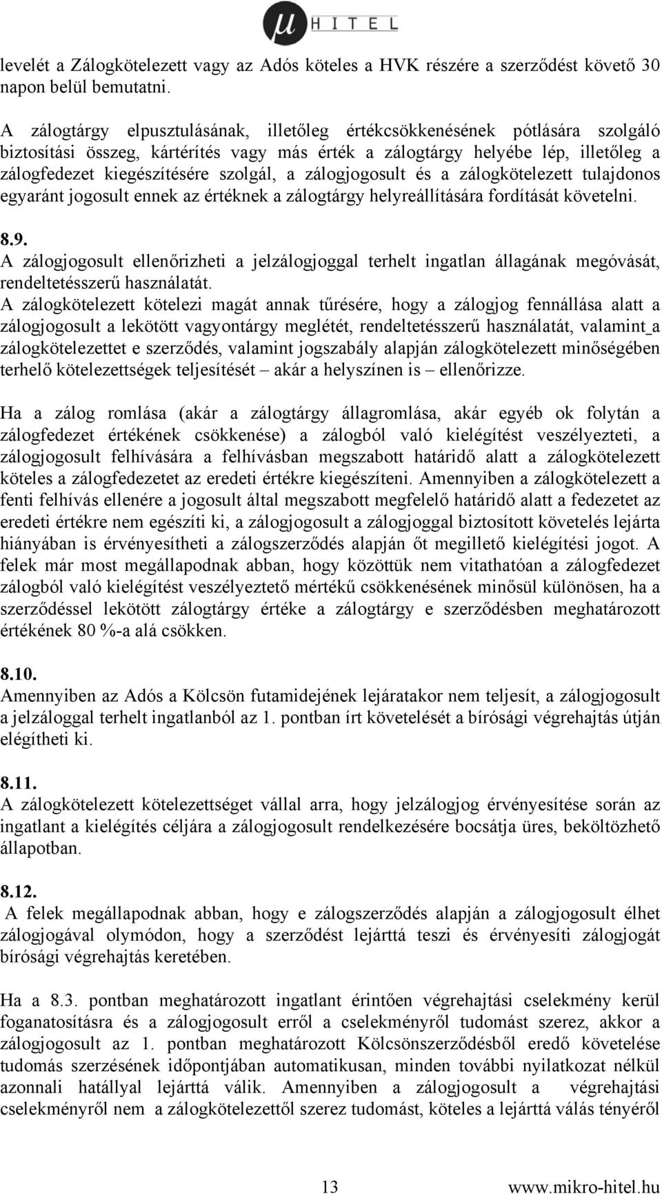 a zálogjogosult és a zálogkötelezett tulajdonos egyaránt jogosult ennek az értéknek a zálogtárgy helyreállítására fordítását követelni. 8.9.