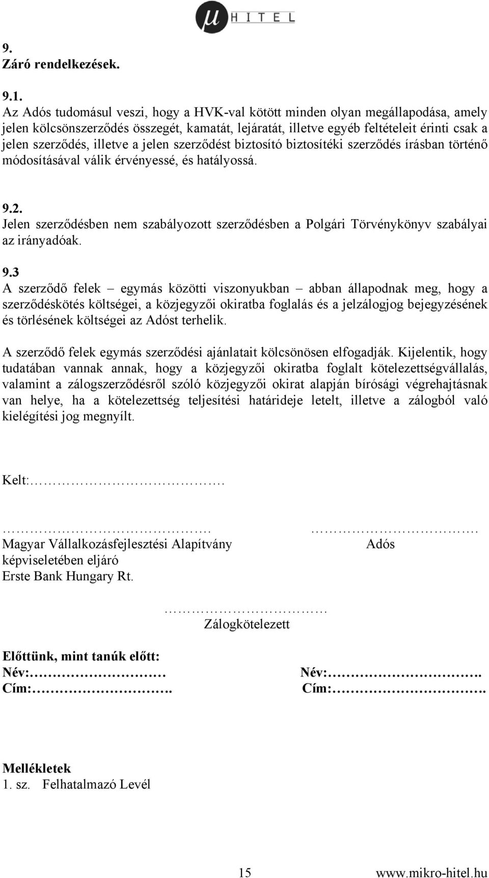 a jelen szerződést biztosító biztosítéki szerződés írásban történő módosításával válik érvényessé, és hatályossá. 9.2.