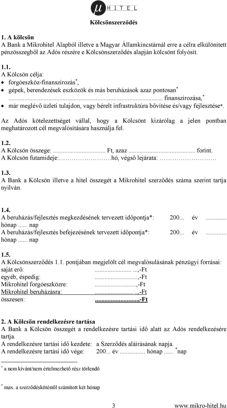 Az Adós kötelezettséget vállal, hogy a Kölcsönt kizárólag a jelen pontban meghatározott cél megvalósítására használja fel. 1.2. A Kölcsön összege:... Ft, azaz... forint. A Kölcsön futamideje:.