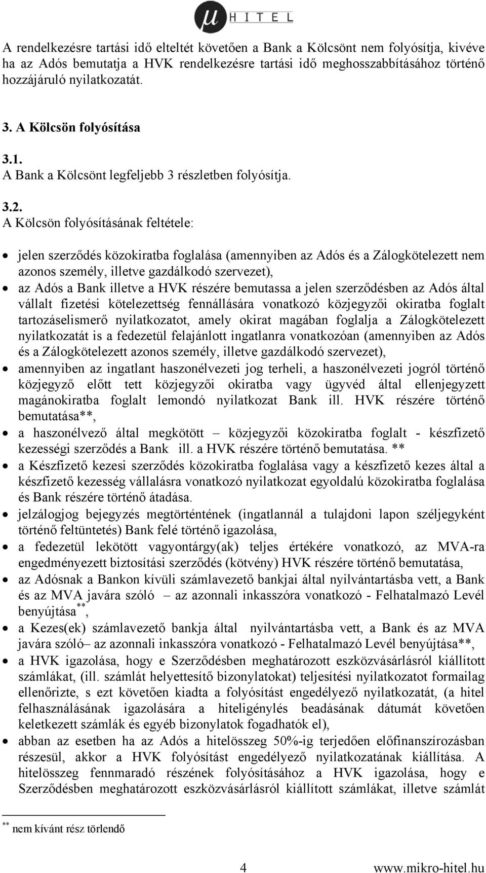 A Kölcsön folyósításának feltétele: jelen szerződés közokiratba foglalása (amennyiben az Adós és a Zálogkötelezett nem azonos személy, illetve gazdálkodó szervezet), az Adós a Bank illetve a HVK