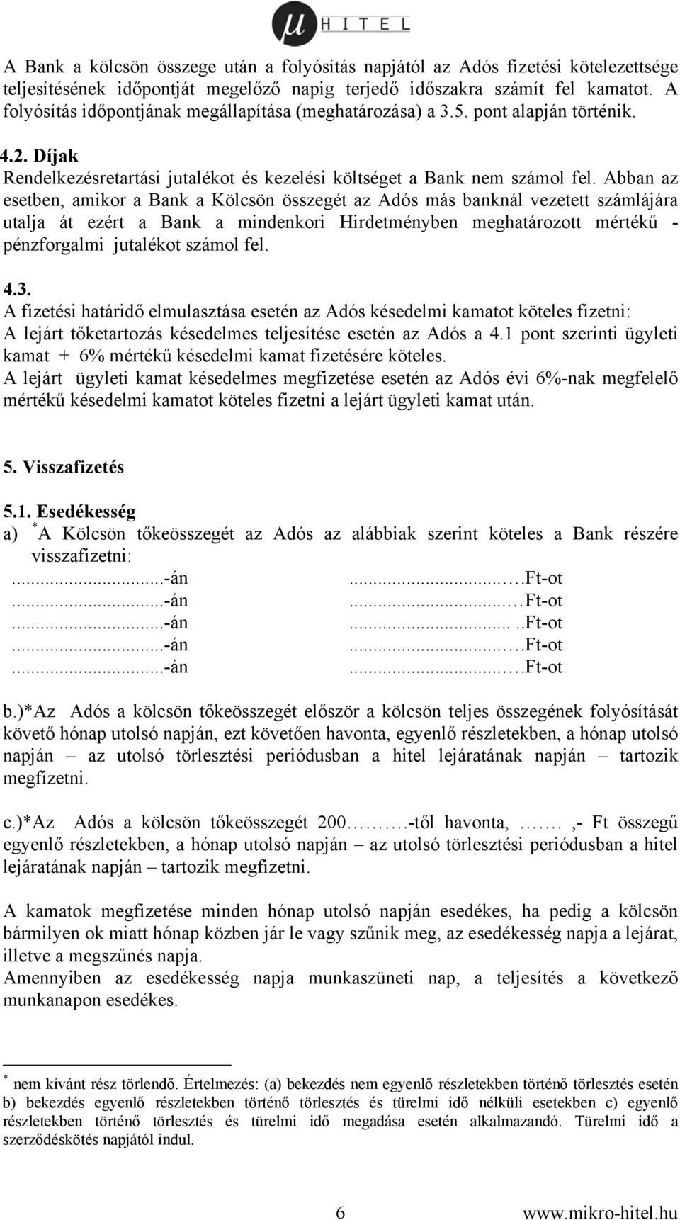 Abban az esetben, amikor a Bank a Kölcsön összegét az Adós más banknál vezetett számlájára utalja át ezért a Bank a mindenkori Hirdetményben meghatározott mértékű - pénzforgalmi jutalékot számol fel.