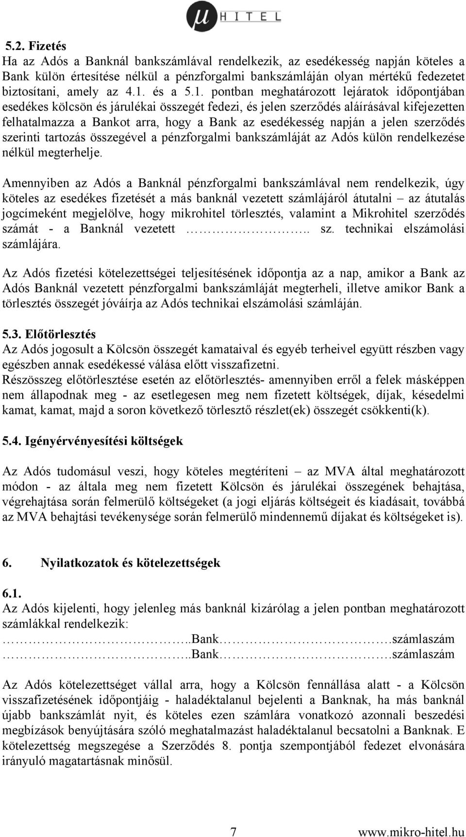 esedékesség napján a jelen szerződés szerinti tartozás összegével a pénzforgalmi bankszámláját az Adós külön rendelkezése nélkül megterhelje.