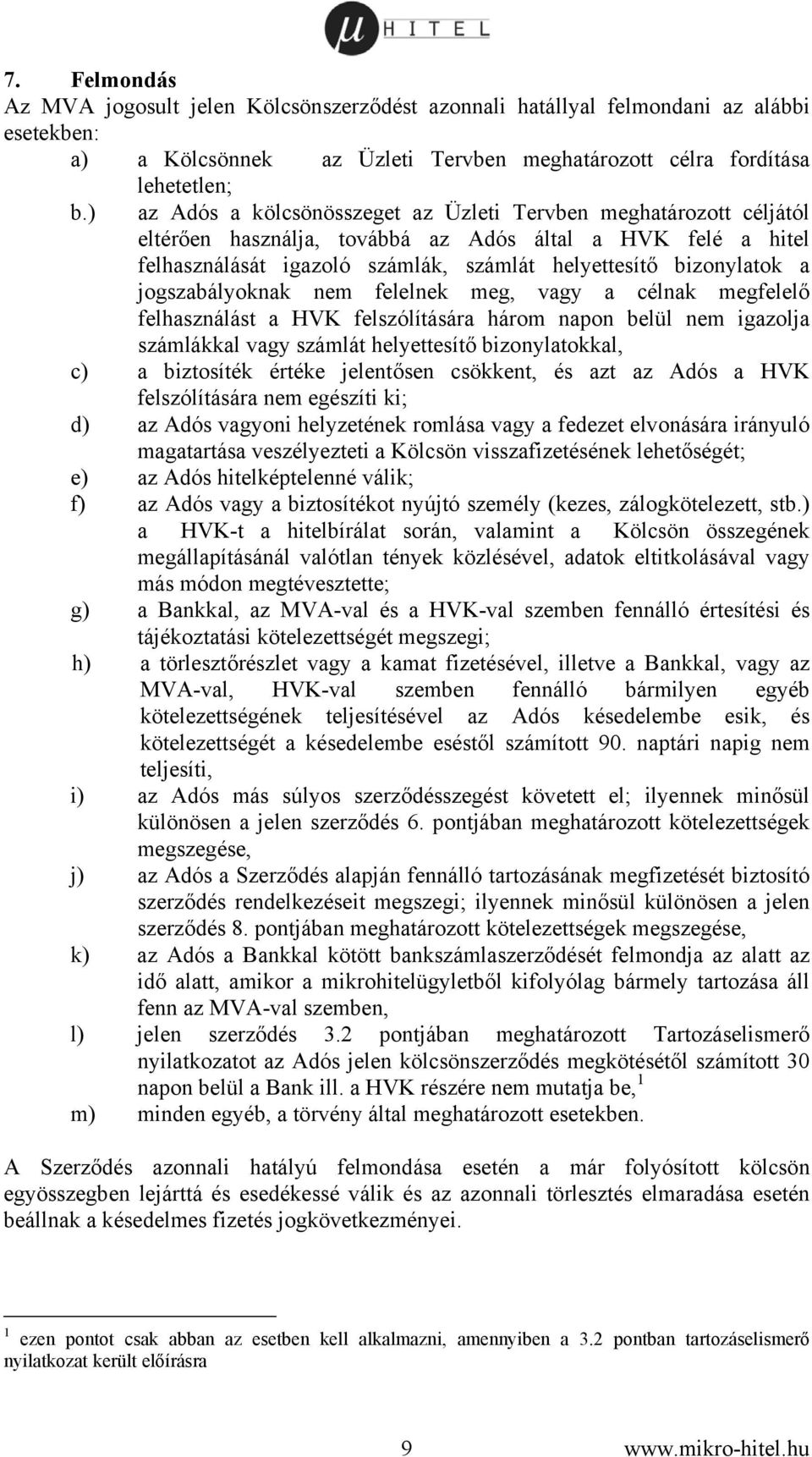 jogszabályoknak nem felelnek meg, vagy a célnak megfelelő felhasználást a HVK felszólítására három napon belül nem igazolja számlákkal vagy számlát helyettesítő bizonylatokkal, c) a biztosíték értéke