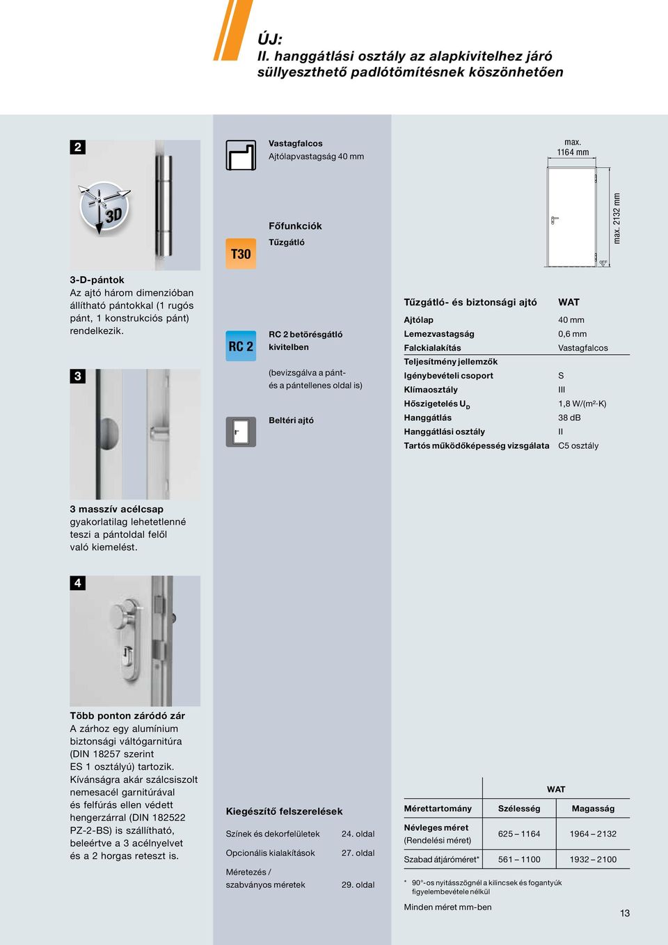 RC 2 RC 2 betörésgátló kivitelben (bevizsgálva a pántés a pántellenes oldal is) Beltéri ajtó Tűzgátló- és biztonsági ajtó Ajtólap Lemezvastagság Falckialakítás Teljesítmény jellemzők Igénybevételi