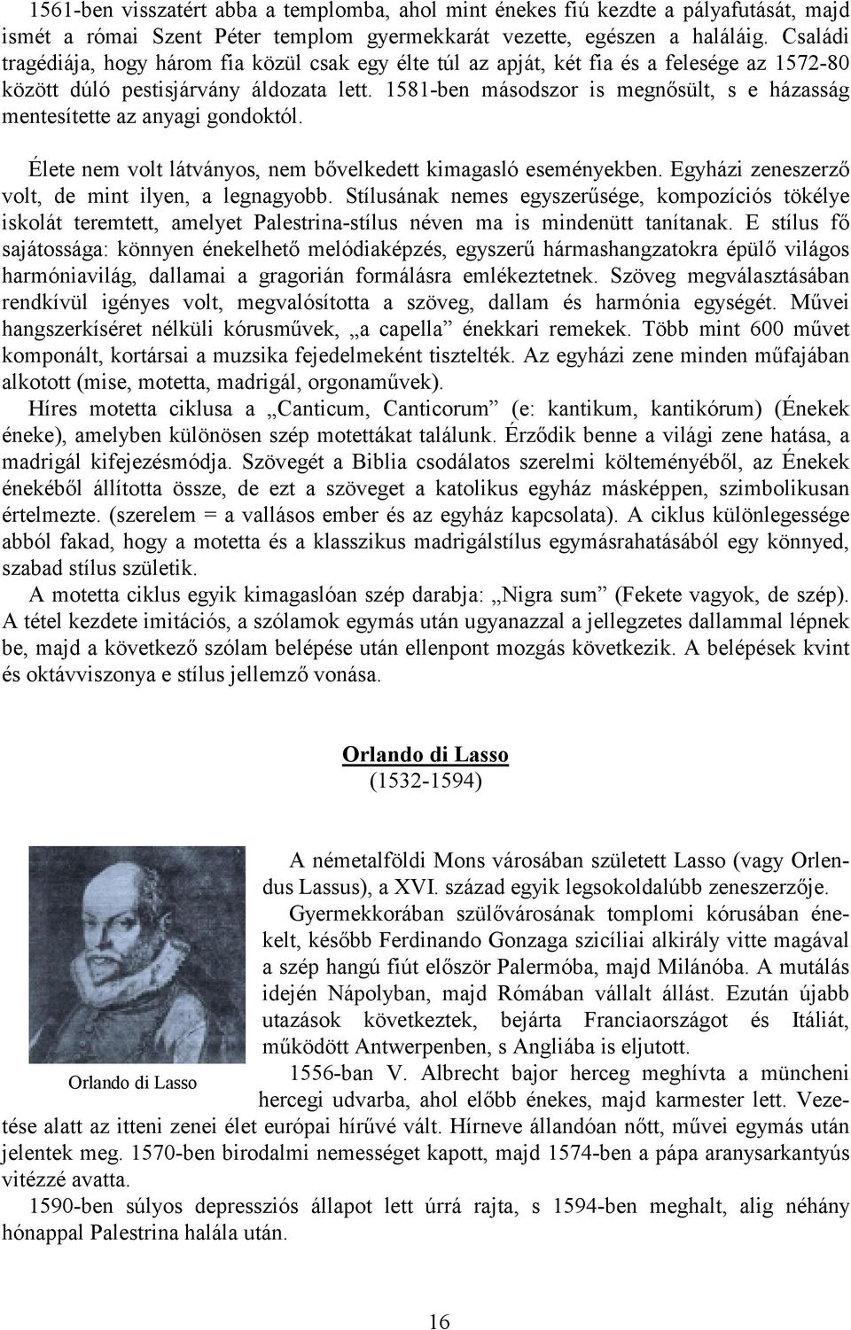 1581-ben másodszor is megnősült, s e házasság mentesítette az anyagi gondoktól. Élete nem volt látványos, nem bővelkedett kimagasló eseményekben. Egyházi zeneszerző volt, de mint ilyen, a legnagyobb.