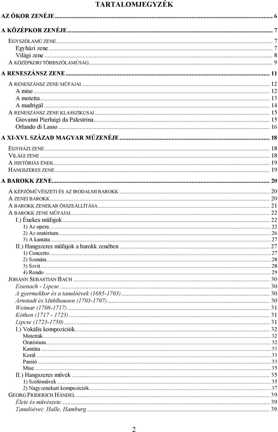 .. 18 EGYHÁZI ZENE... 18 VILÁGI ZENE... 18 A HISTÓRIÁS ÉNEK... 19 HANGSZERES ZENE... 19 A BAROKK ZENE... 20 A KÉPZŐMŰVÉSZETI ÉS AZ IRODALMI BAROKK... 20 A ZENEI BAROKK.