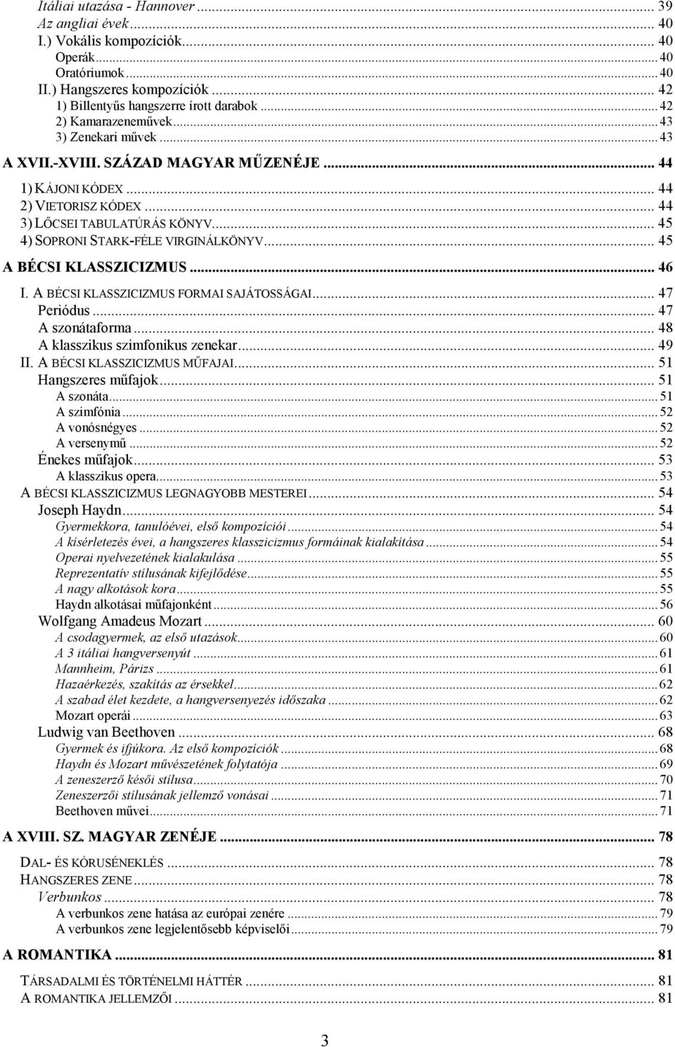 .. 45 4) SOPRONI STARK-FÉLE VIRGINÁLKÖNYV... 45 A BÉCSI KLASSZICIZMUS... 46 I. A BÉCSI KLASSZICIZMUS FORMAI SAJÁTOSSÁGAI... 47 Periódus... 47 A szonátaforma... 48 A klasszikus szimfonikus zenekar.