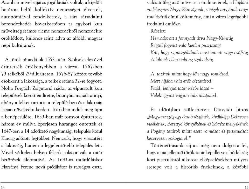 1567-ben 73 telkébõl 29 állt üresen. 1576-87 között tovább csökkent a lakossága, a telkek száma 32-re fogyott.