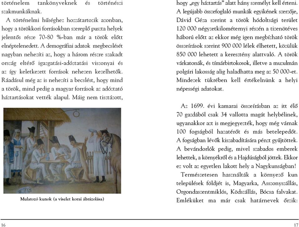 A demográfiai adatok megbecslését nagyban nehezíti az, hogy a három részre szakadt ország eltérõ igazgatási-adóztatási viszonyai és az így keletkezett források nehezen kezelhetõk.