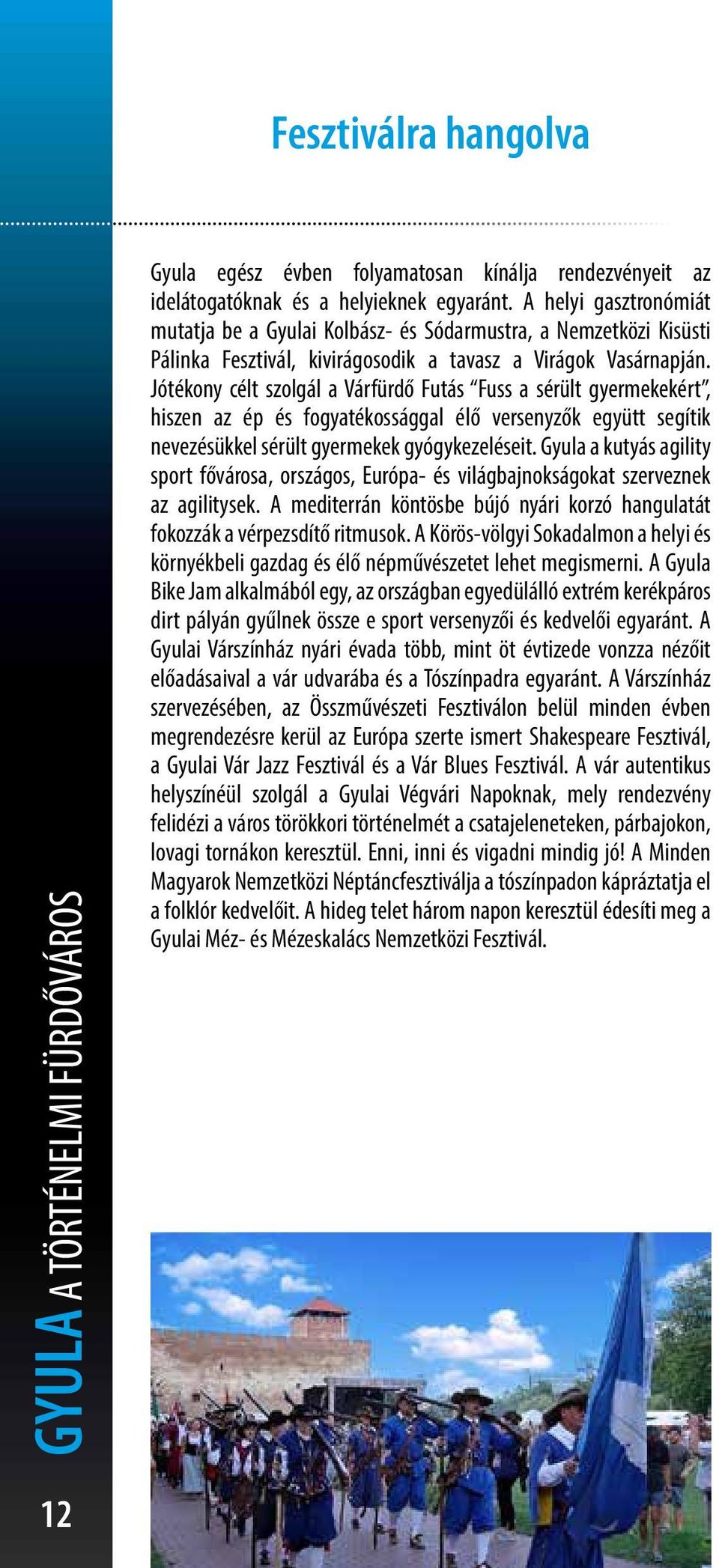 Jótékony célt szolgál a Várfürdő Futás Fuss a sérült gyermekekért, hiszen az ép és fogyatékossággal élő versenyzők együtt segítik nevezésükkel sérült gyermekek gyógykezeléseit.