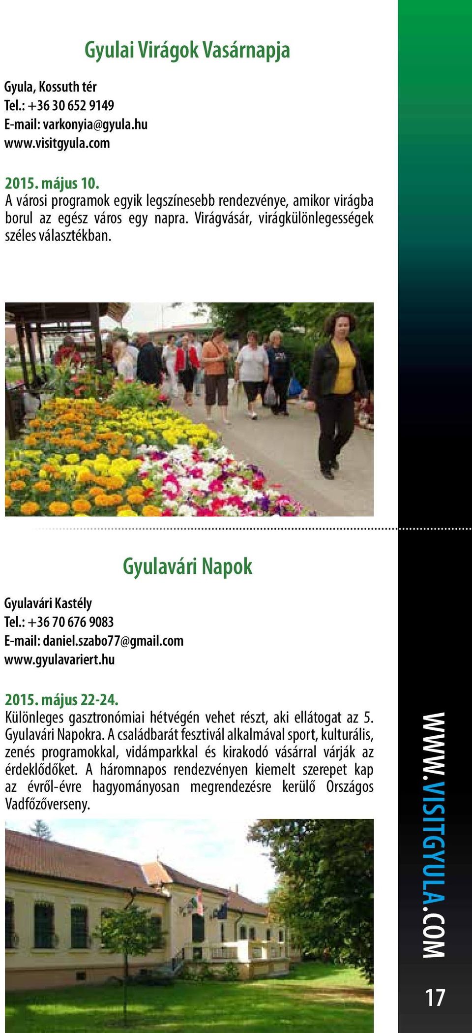 : +36 70 676 9083 E-mail: daniel.szabo77@gmail.com www.gyulavariert.hu Gyulavári Napok 2015. május 22-24. Különleges gasztronómiai hétvégén vehet részt, aki ellátogat az 5. Gyulavári Napokra.