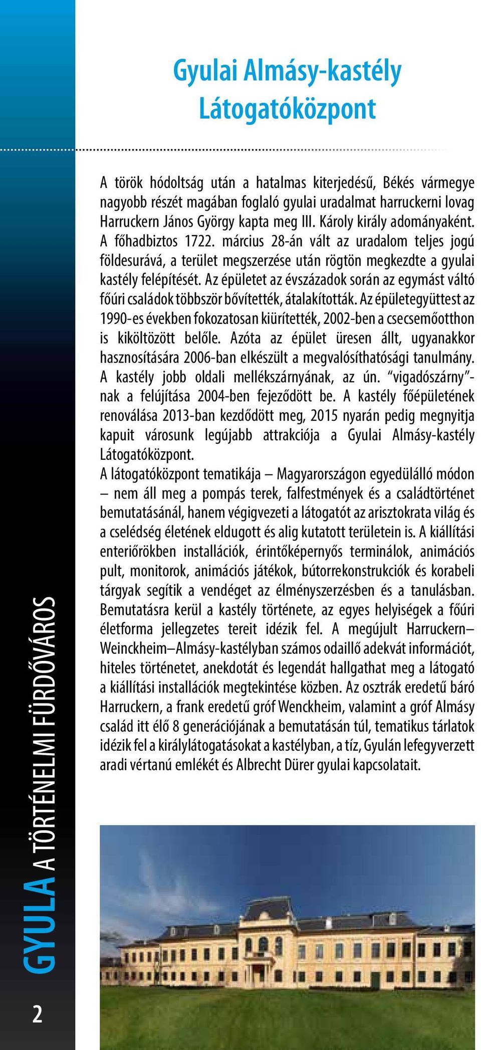 március 28-án vált az uradalom teljes jogú földesurává, a terület megszerzése után rögtön megkezdte a gyulai kastély felépítését.