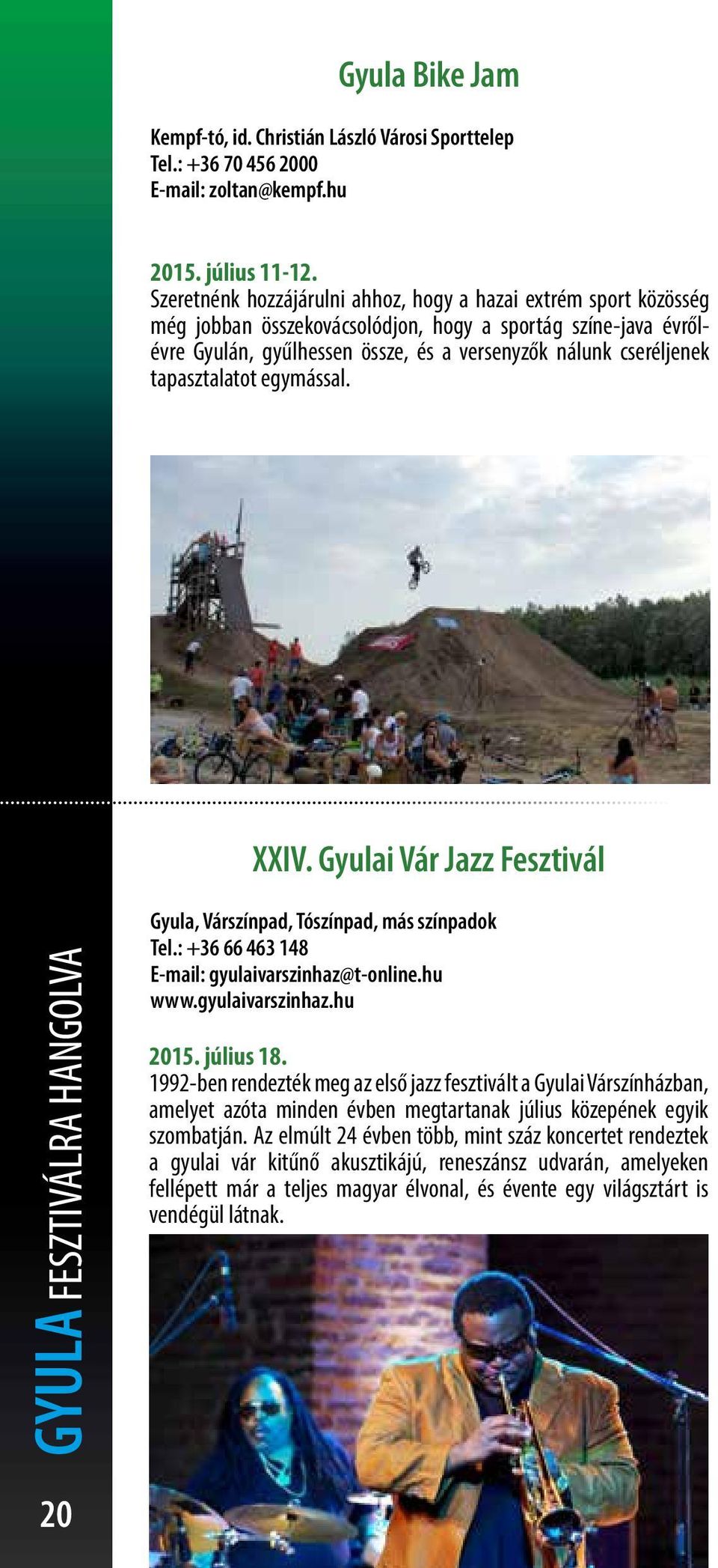 tapasztalatot egymással. XXIV. Gyulai Vár Jazz Fesztivál GYULA FESZTIVÁLRA HANGOLVA Gyula, Várszínpad, Tószínpad, más színpadok Tel.: +36 66 463 148 E-mail: gyulaivarszinhaz@t-online.hu www.