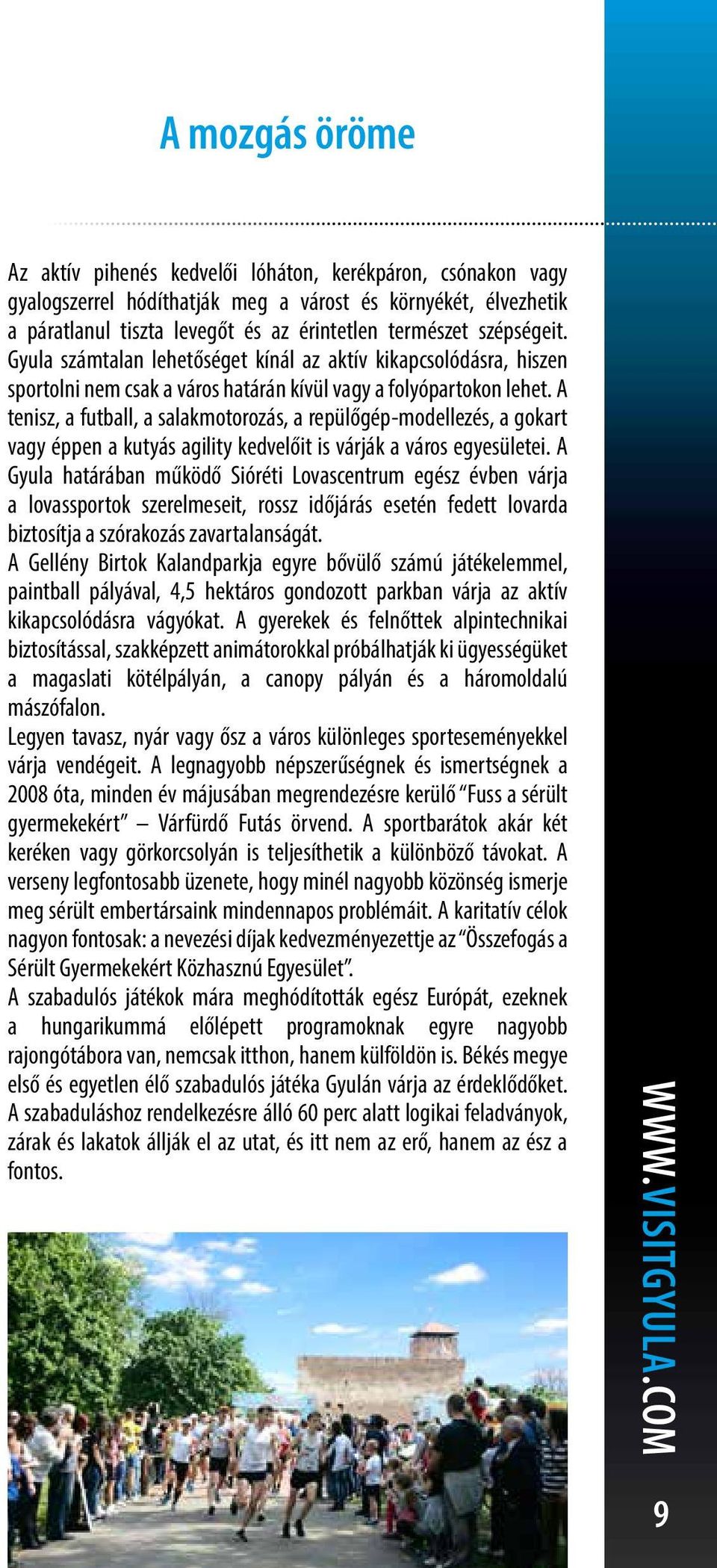 A tenisz, a futball, a salakmotorozás, a repülőgép-modellezés, a gokart vagy éppen a kutyás agility kedvelőit is várják a város egyesületei.