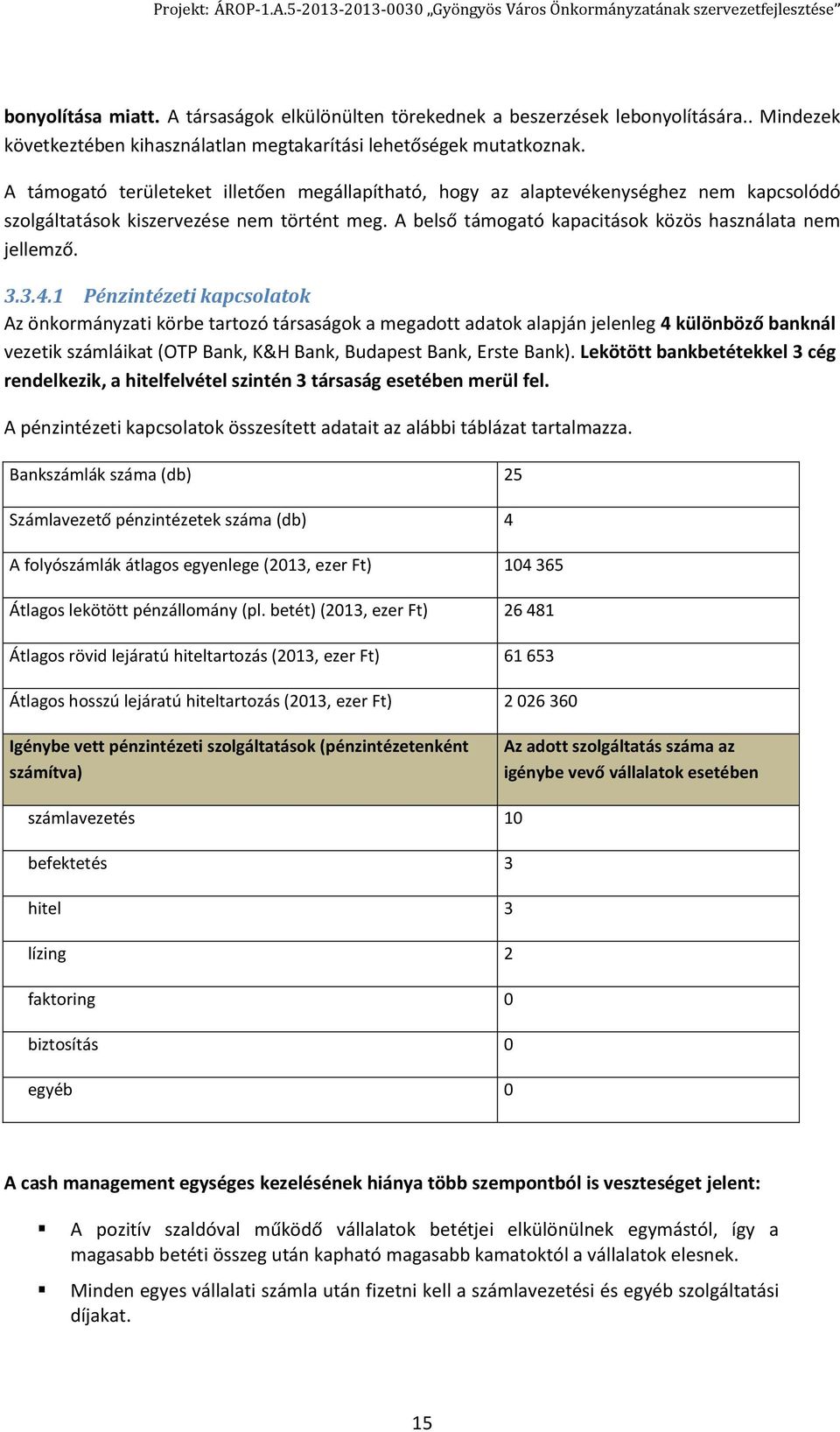 1 Pénzintézeti kapcsolatok Az önkormányzati körbe tartozó társaságok a megadott adatok alapján jelenleg 4 különböző banknál vezetik számláikat (OTP Bank, K&H Bank, Budapest Bank, Erste Bank).