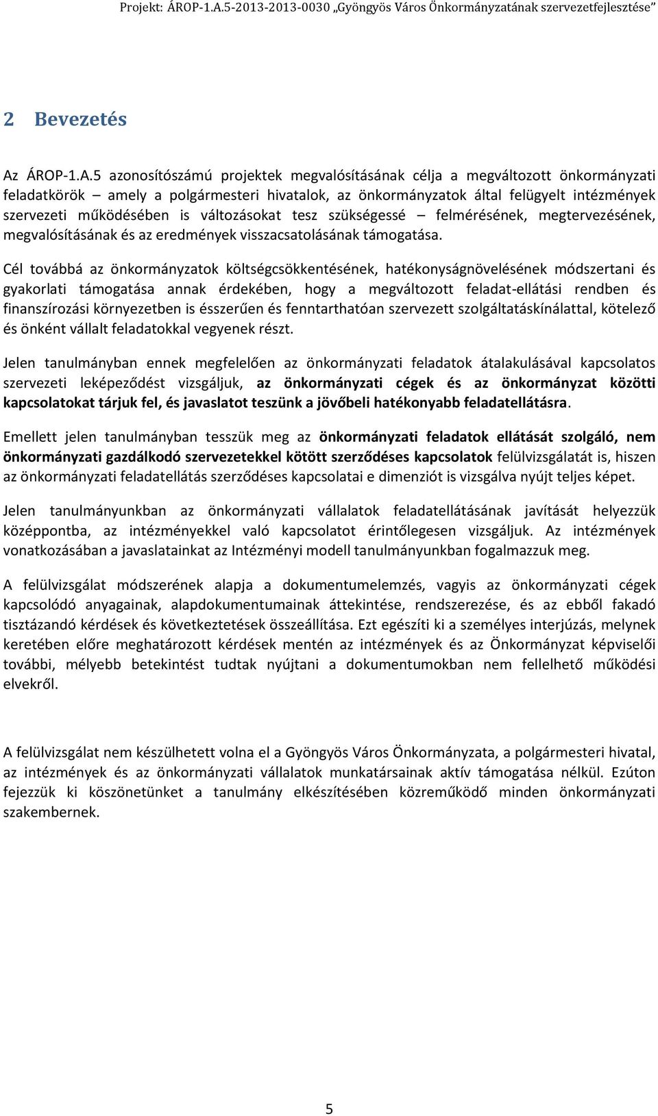 5 azonosítószámú projektek megvalósításának célja a megváltozott önkormányzati feladatkörök amely a polgármesteri hivatalok, az önkormányzatok által felügyelt intézmények szervezeti működésében is