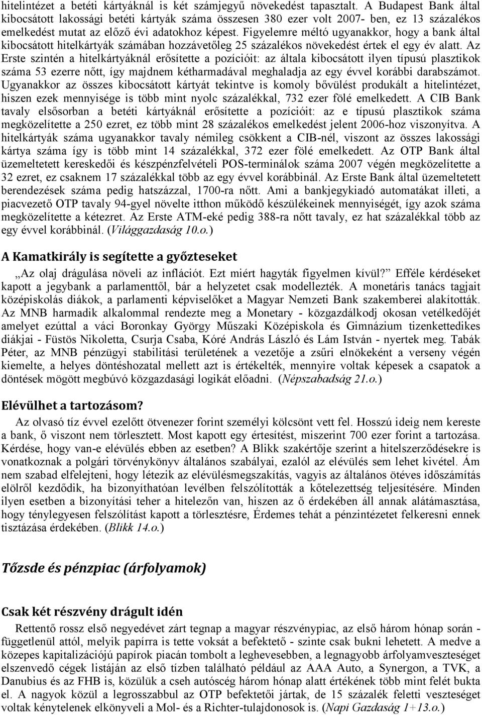 Figyelemre méltó ugyanakkor, hogy a bank által kibocsátott hitelkártyák számában hozzávetőleg 25 százalékos növekedést értek el egy év alatt.