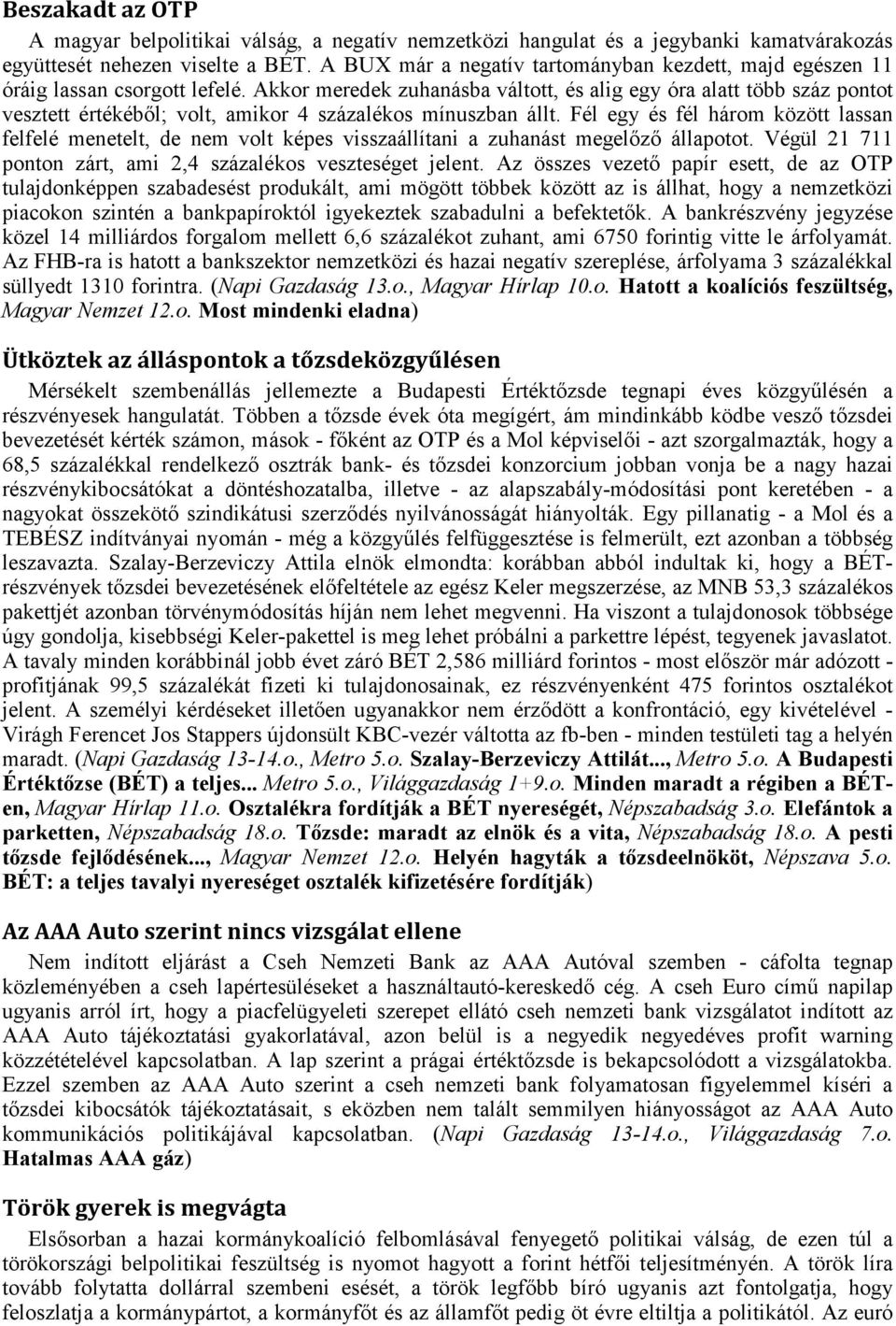 Akkor meredek zuhanásba váltott, és alig egy óra alatt több száz pontot vesztett értékéből; volt, amikor 4 százalékos mínuszban állt.