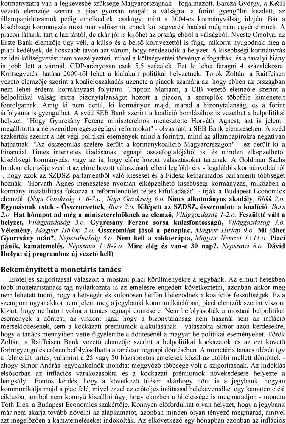 Bár a kisebbségi kormányzás most már valószínű, ennek költségvetési hatásai még nem egyértelműek. A piacon látszik, tart a lazítástól, de akár jól is kijöhet az ország ebből a válságból.