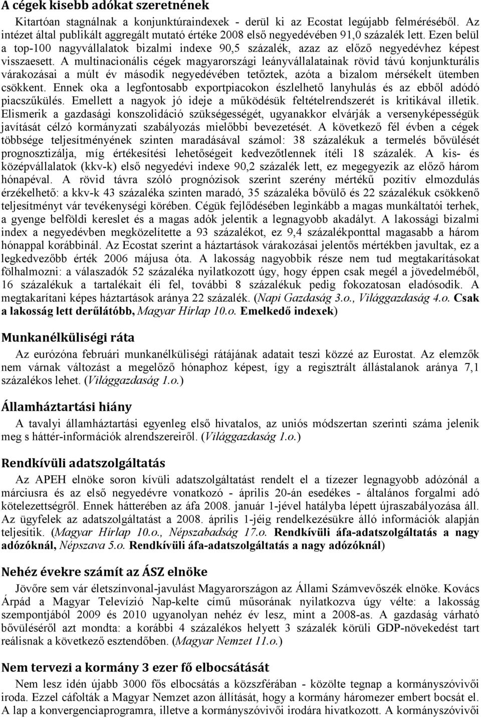 Ezen belül a top-100 nagyvállalatok bizalmi indexe 90,5 százalék, azaz az előző negyedévhez képest visszaesett.