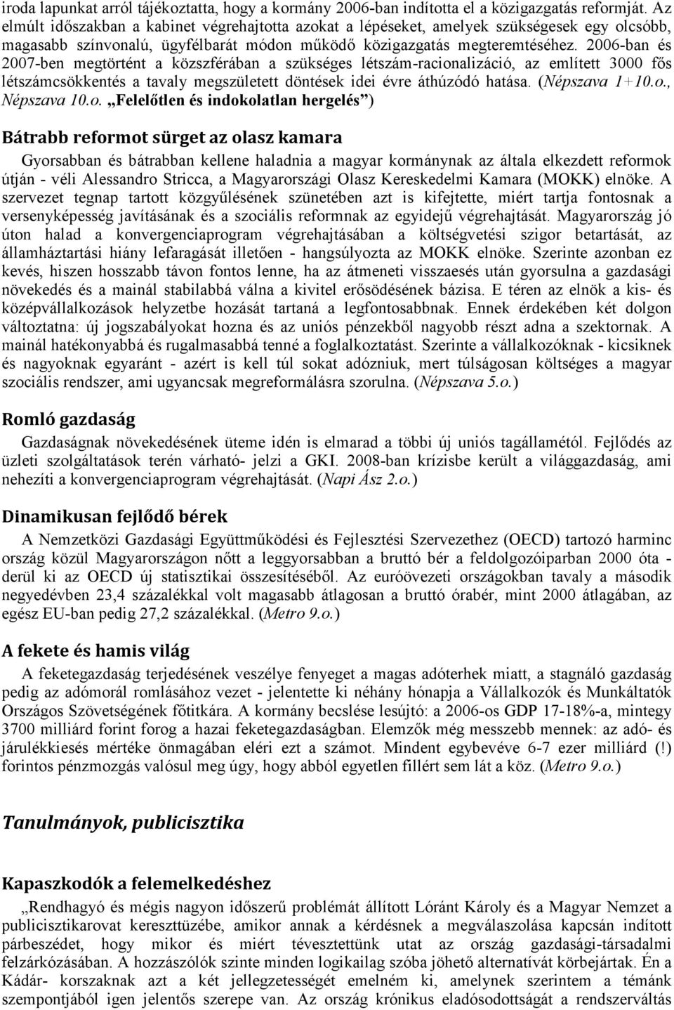 2006-ban és 2007-ben megtörtént a közszférában a szükséges létszám-racionalizáció, az említett 3000 fős létszámcsökkentés a tavaly megszületett döntések idei évre áthúzódó hatása. (Népszava 1+10.o., Népszava 10.