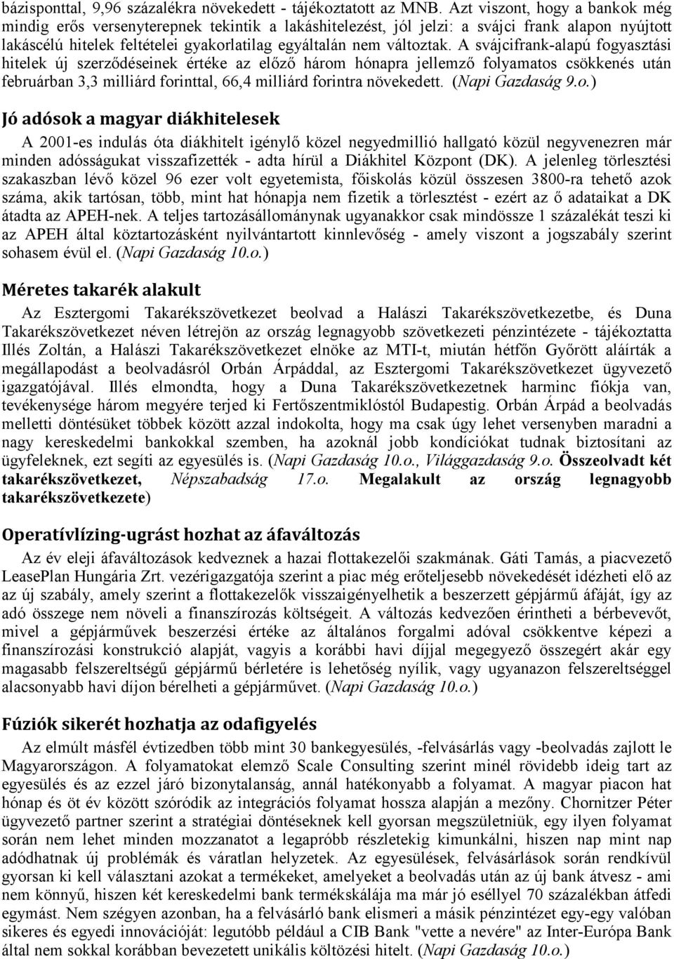 A svájcifrank-alapú fogyasztási hitelek új szerződéseinek értéke az előző három hónapra jellemző folyamatos csökkenés után februárban 3,3 milliárd forinttal, 66,4 milliárd forintra növekedett.