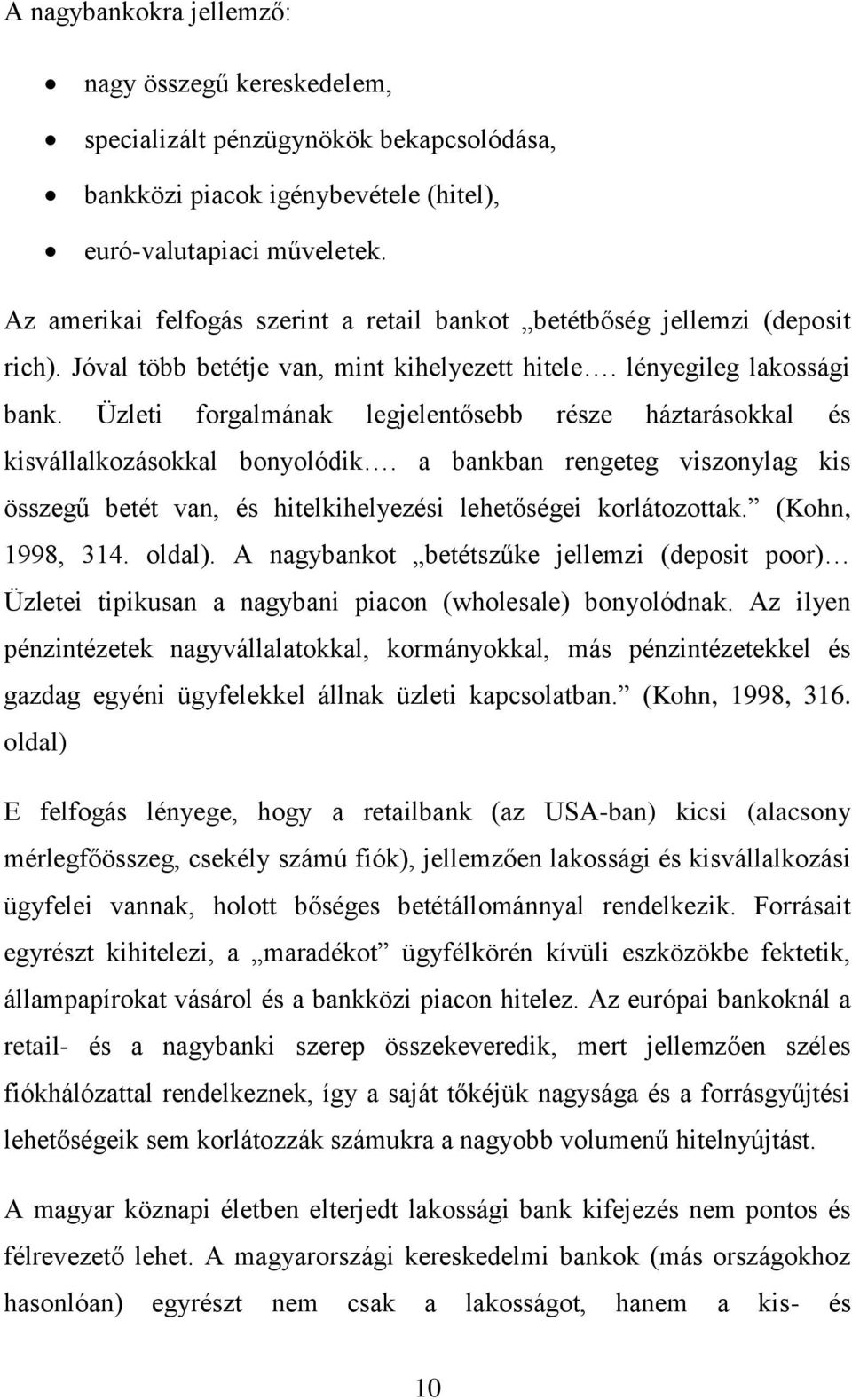 Üzleti forgalmának legjelentősebb része háztarásokkal és kisvállalkozásokkal bonyolódik. a bankban rengeteg viszonylag kis összegű betét van, és hitelkihelyezési lehetőségei korlátozottak.