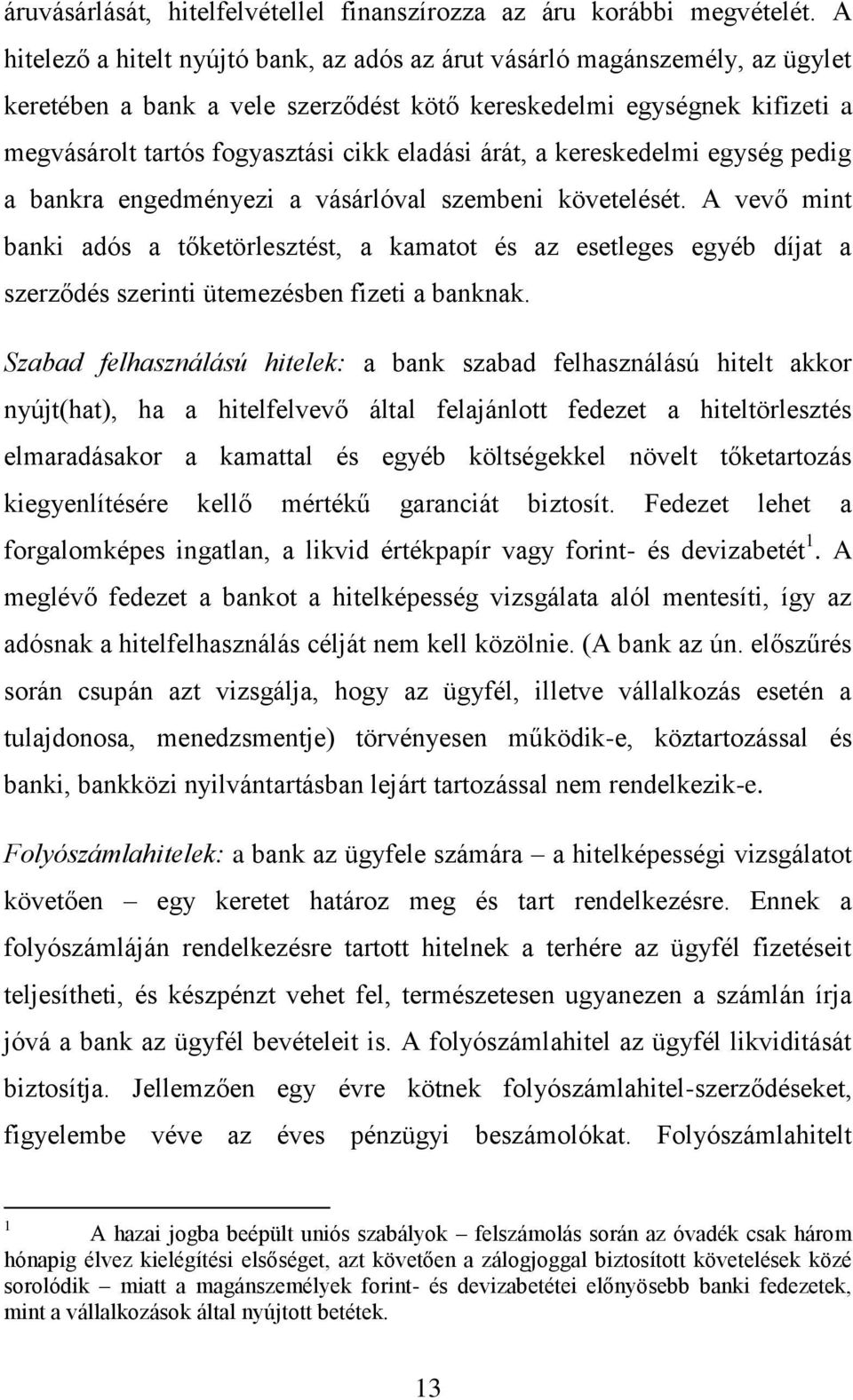 árát, a kereskedelmi egység pedig a bankra engedményezi a vásárlóval szembeni követelését.