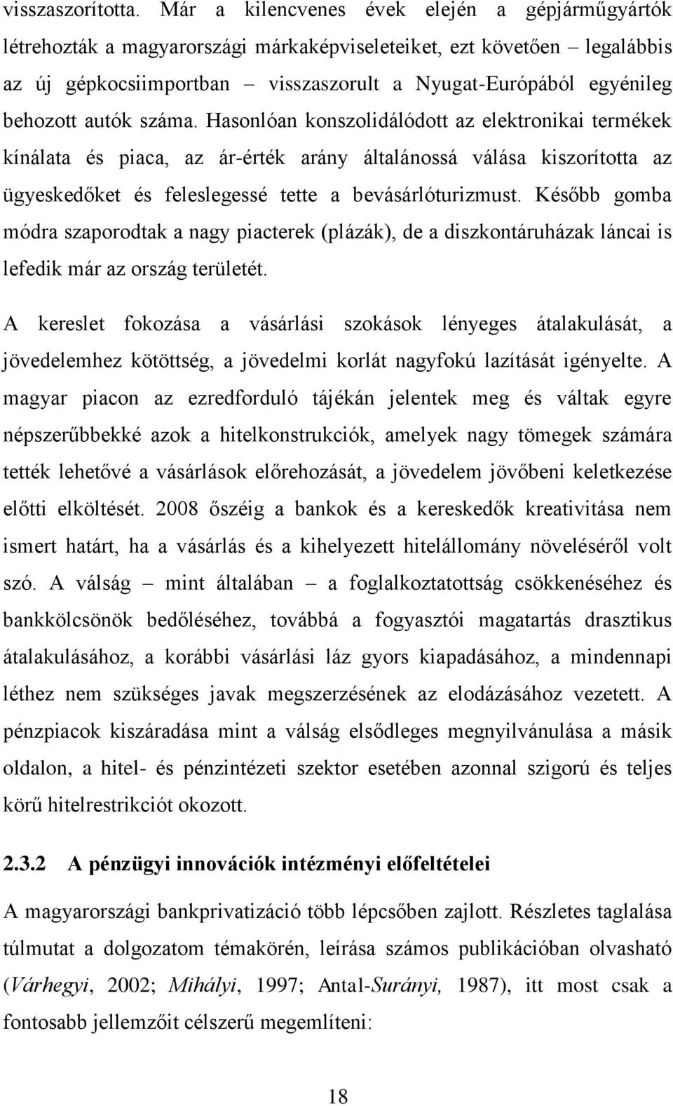 autók száma. Hasonlóan konszolidálódott az elektronikai termékek kínálata és piaca, az ár-érték arány általánossá válása kiszorította az ügyeskedőket és feleslegessé tette a bevásárlóturizmust.