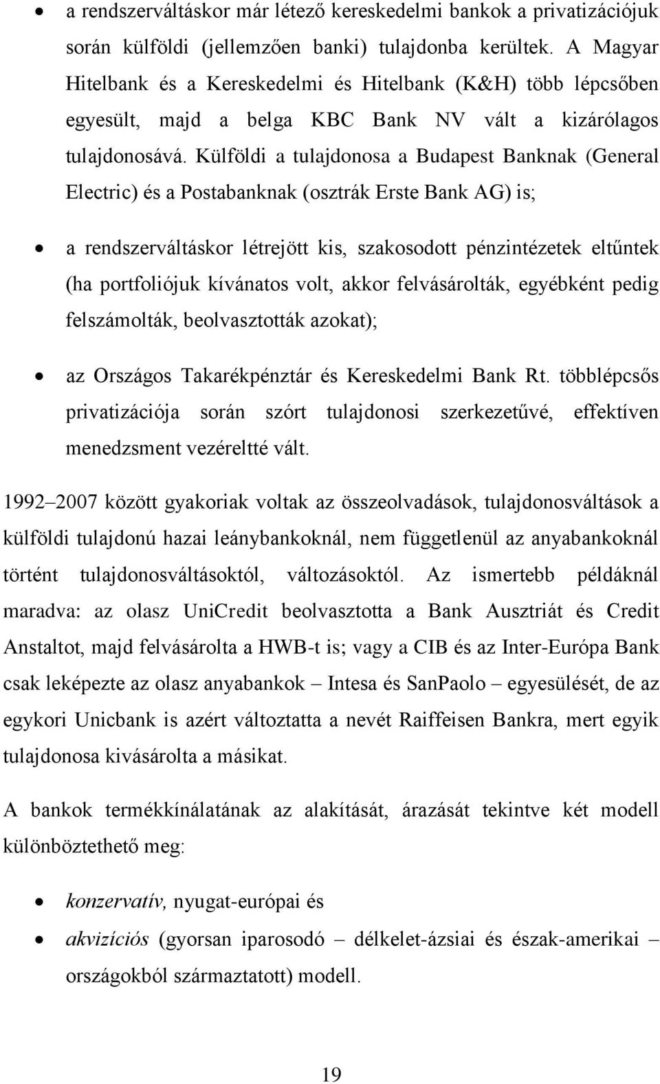 Külföldi a tulajdonosa a Budapest Banknak (General Electric) és a Postabanknak (osztrák Erste Bank AG) is; a rendszerváltáskor létrejött kis, szakosodott pénzintézetek eltűntek (ha portfoliójuk