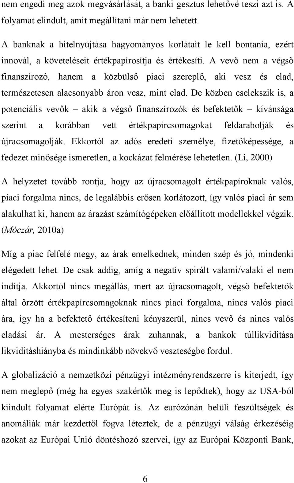 A vevő nem a végső finanszírozó, hanem a közbülső piaci szereplő, aki vesz és elad, természetesen alacsonyabb áron vesz, mint elad.