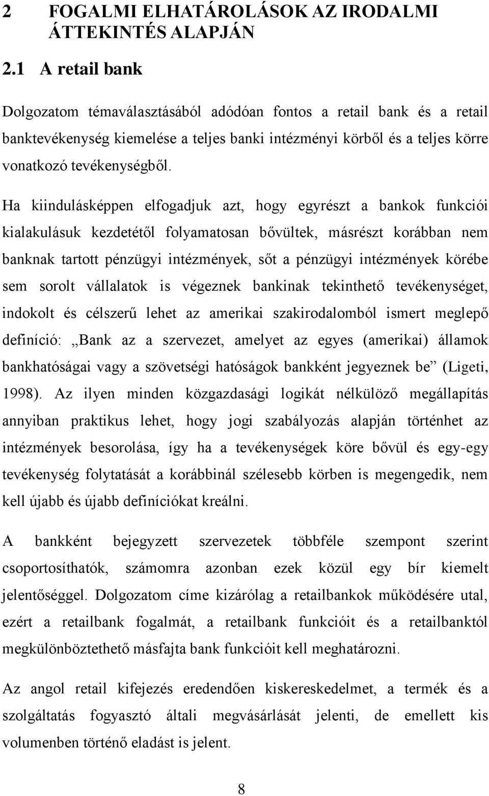 Ha kiindulásképpen elfogadjuk azt, hogy egyrészt a bankok funkciói kialakulásuk kezdetétől folyamatosan bővültek, másrészt korábban nem banknak tartott pénzügyi intézmények, sőt a pénzügyi