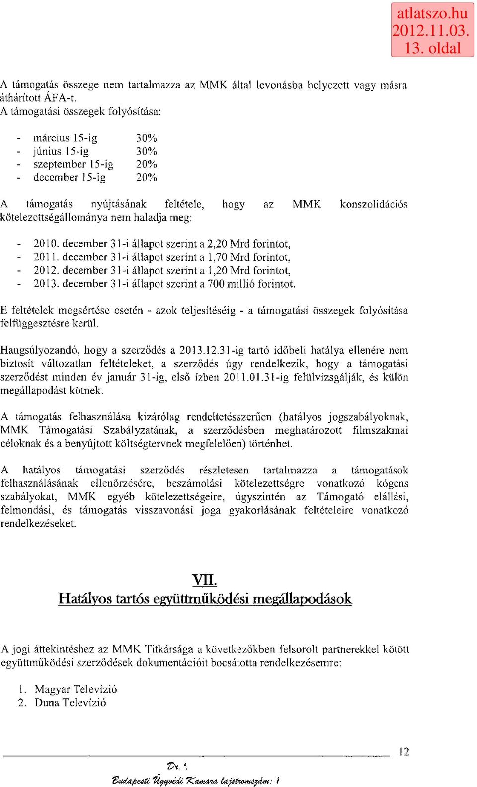 kötelezettségállománya nem haladja meg: - 2010. december 31-i állapot szerint a 2,20 Mrd forintot, - 2011. december 31-i állapot szerint a 1,70 Mrd forintot, - 2012.