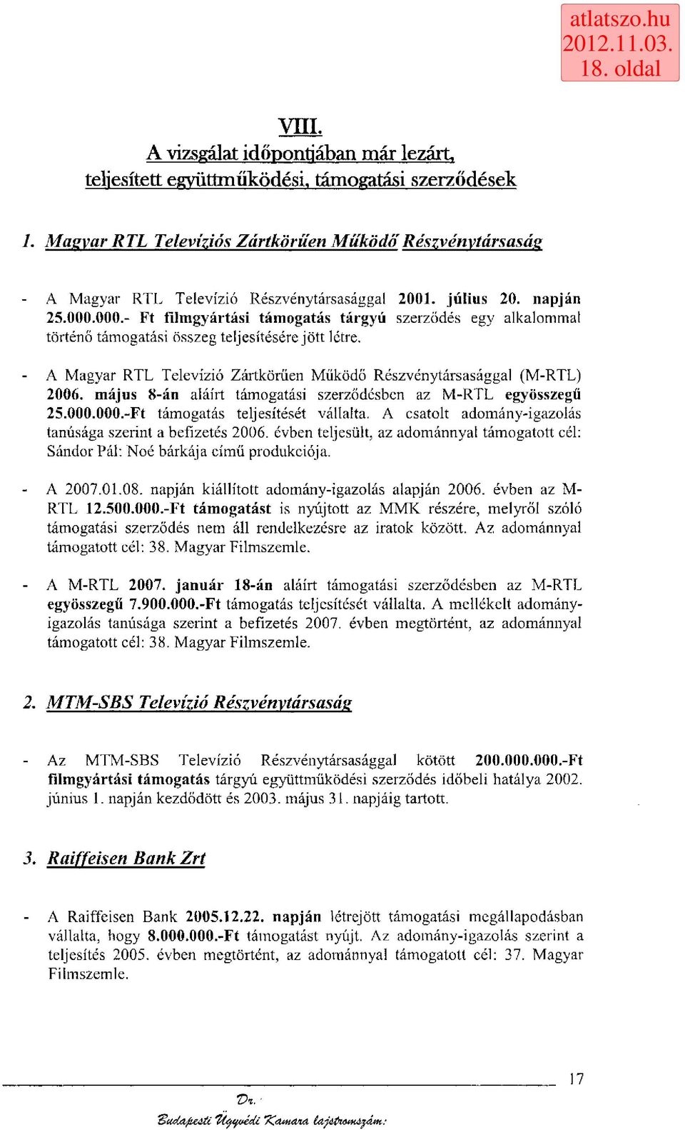 000.- Ft filmgyártási támogatás tárgyú szerződés egy alkalommal történő támogatási összeg teljesítésére jött létre. - A Magyar RTL Televízió Zártkörűen Működő Részvénytársasággal (M-RTL) 2006.