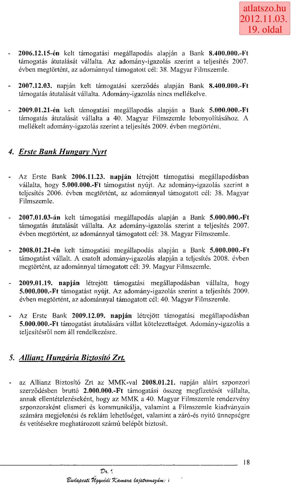 Adomány-igazolás nincs mellékelve. - 2009.01.21-én kelt támogatási megállapodás alapján a Bank 5.000.000.-Ft támogatás átutalását vállalta a 40. Magyar Filmszemle lebonyolításához.