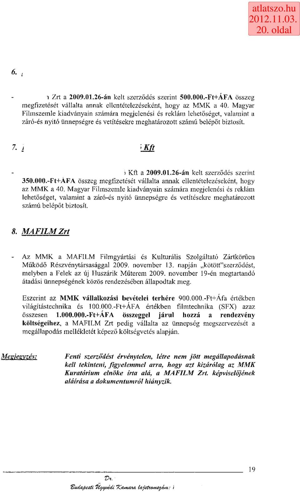 26-án kelt szerződés szerint 350.000.-Ft+ÁFA összeg megfizetését vállalta annak ellentételezéseként, hogy az MMK a 40.