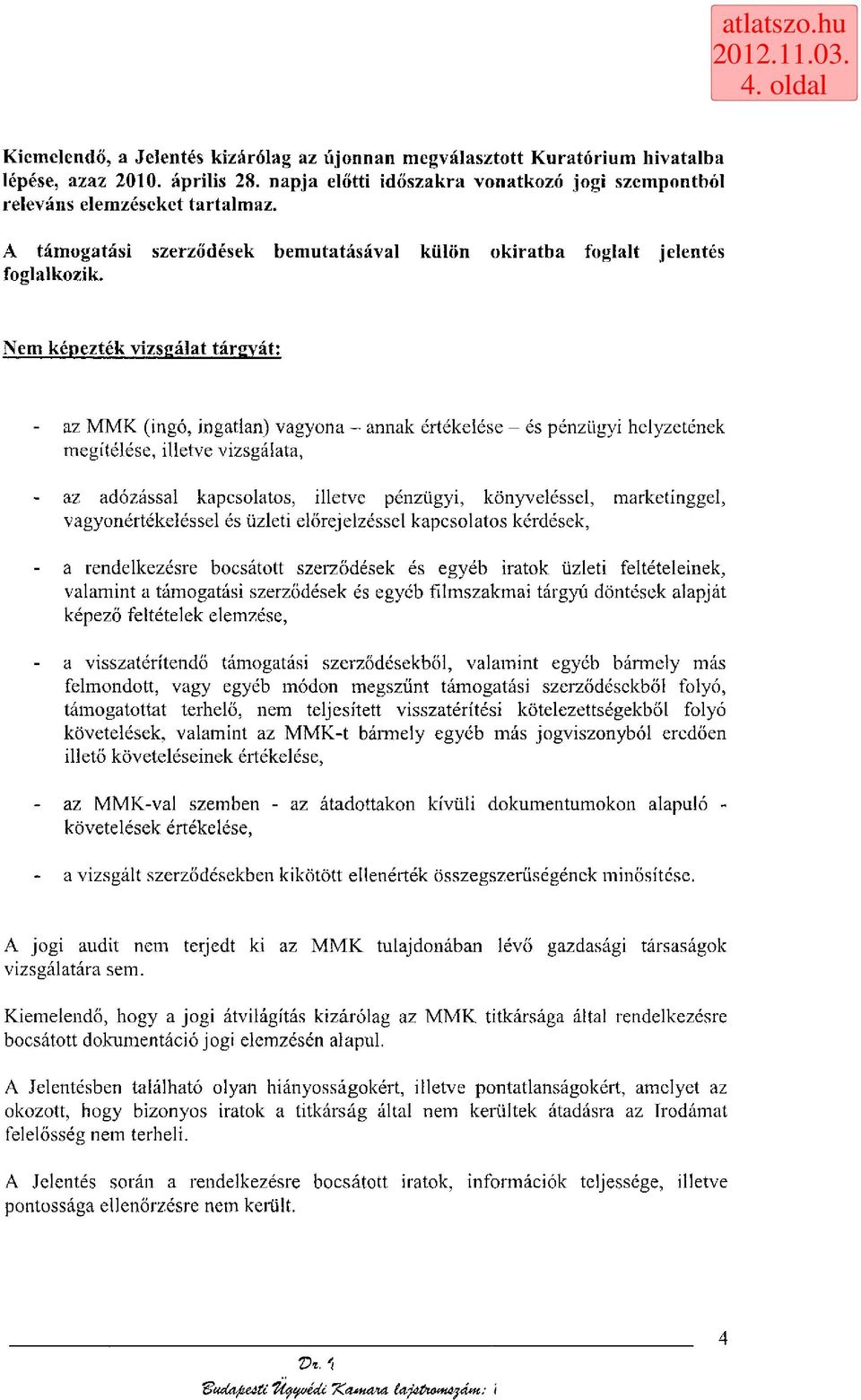 Nem képezték vizsgálat tárgyát: - az MMK (ingó, ingatlan) vagyona - annak értékelése - és pénzügyi helyzetének megítélése, illetve vizsgálata, az adózással kapcsolatos, illetve pénzügyi,