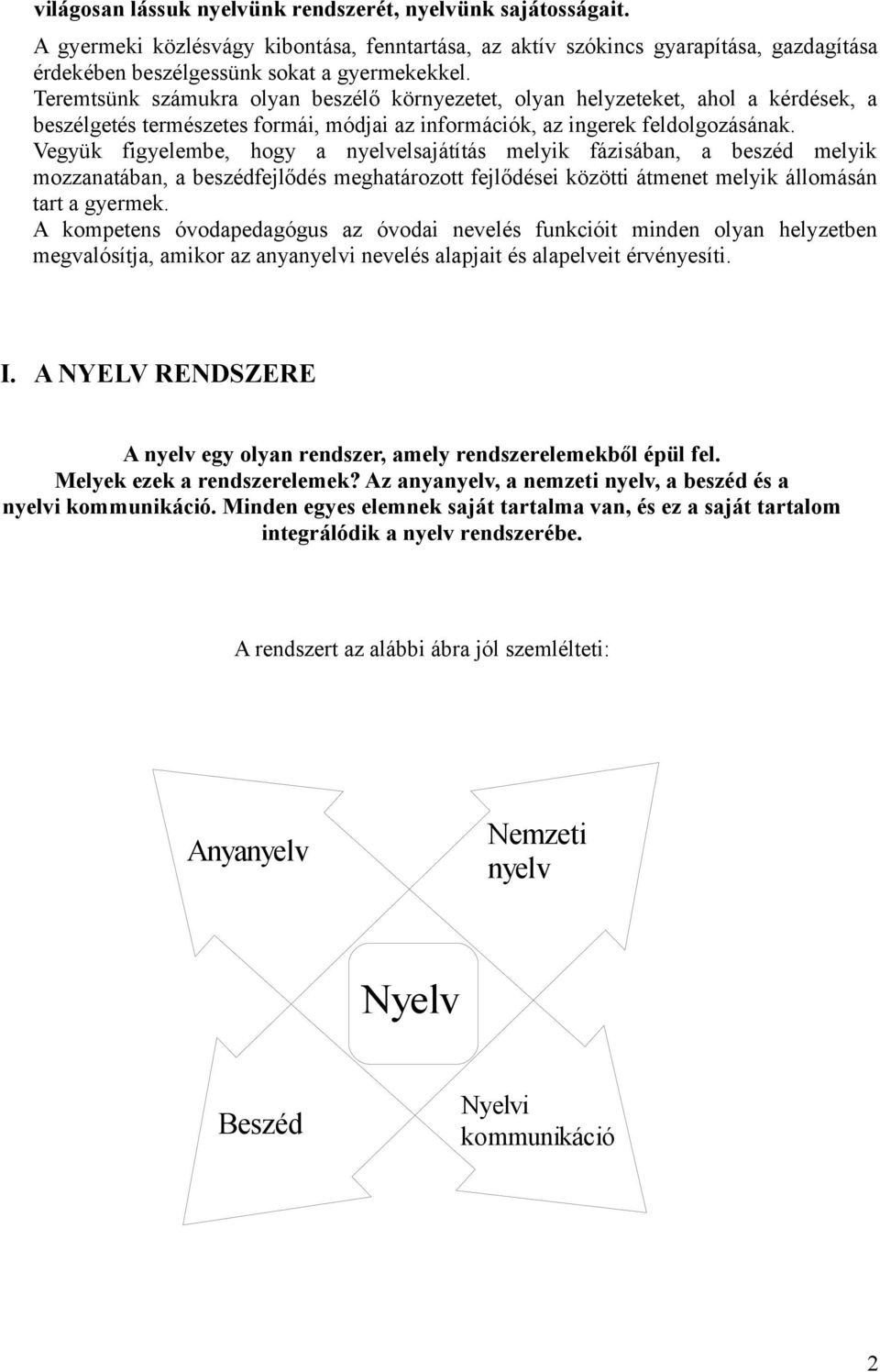 Vegyük figyelembe, hogy a nyelvelsajátítás melyik fázisában, a beszéd melyik mozzanatában, a beszédfejlődés meghatározott fejlődései közötti átmenet melyik állomásán tart a gyermek.