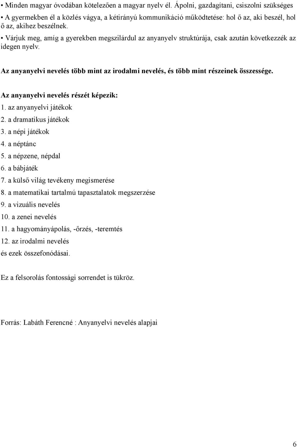 Várjuk meg, amíg a gyerekben megszilárdul az anyanyelv struktúrája, csak azután következzék az idegen nyelv. Az anyanyelvi nevelés több mint az irodalmi nevelés, és több mint részeinek összessége.