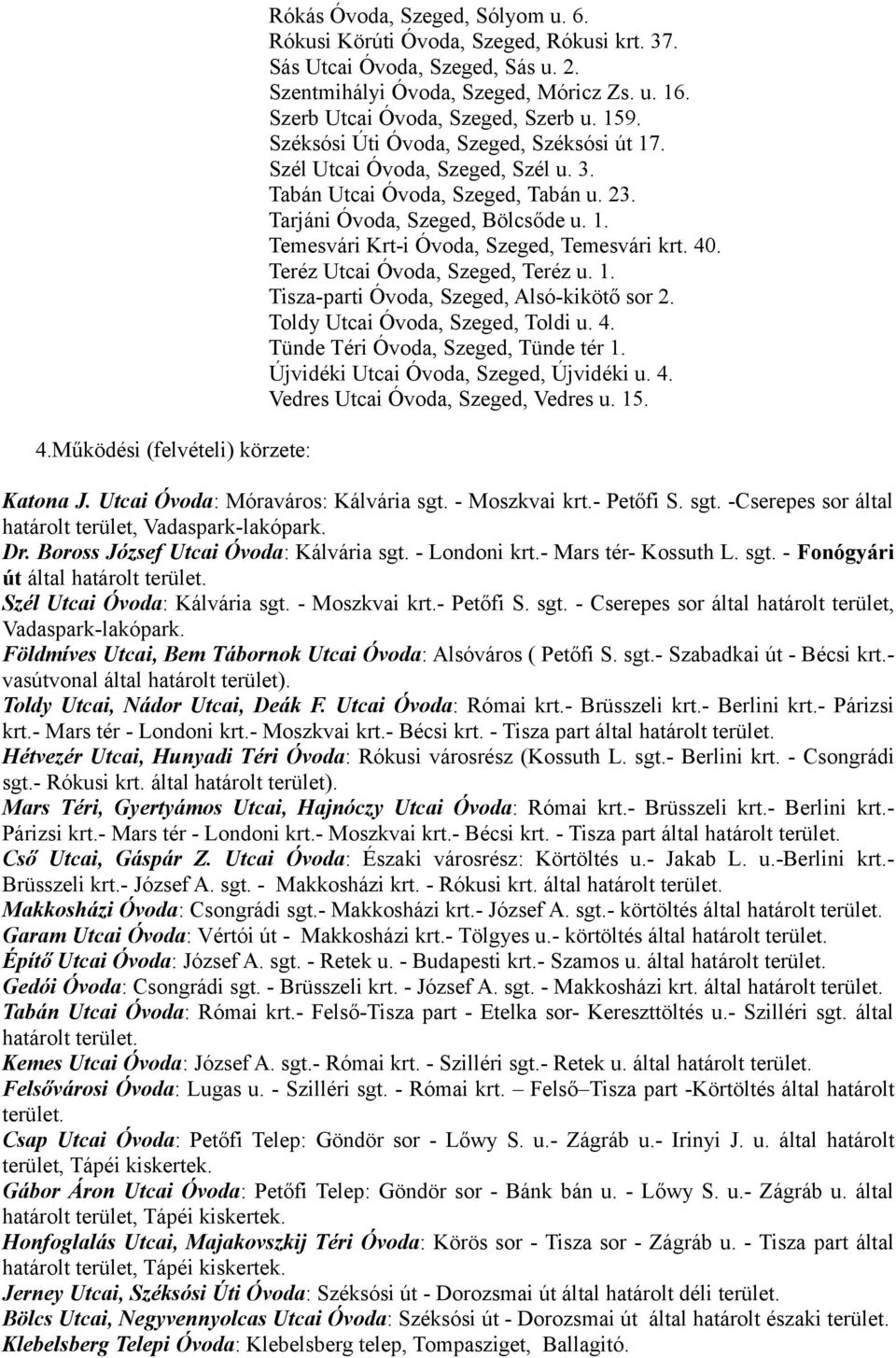 40. Teréz Utcai Óvoda, Szeged, Teréz u. 1. Tisza-parti Óvoda, Szeged, Alsó-kikötő sor 2. Toldy Utcai Óvoda, Szeged, Toldi u. 4. Tünde Téri Óvoda, Szeged, Tünde tér 1.