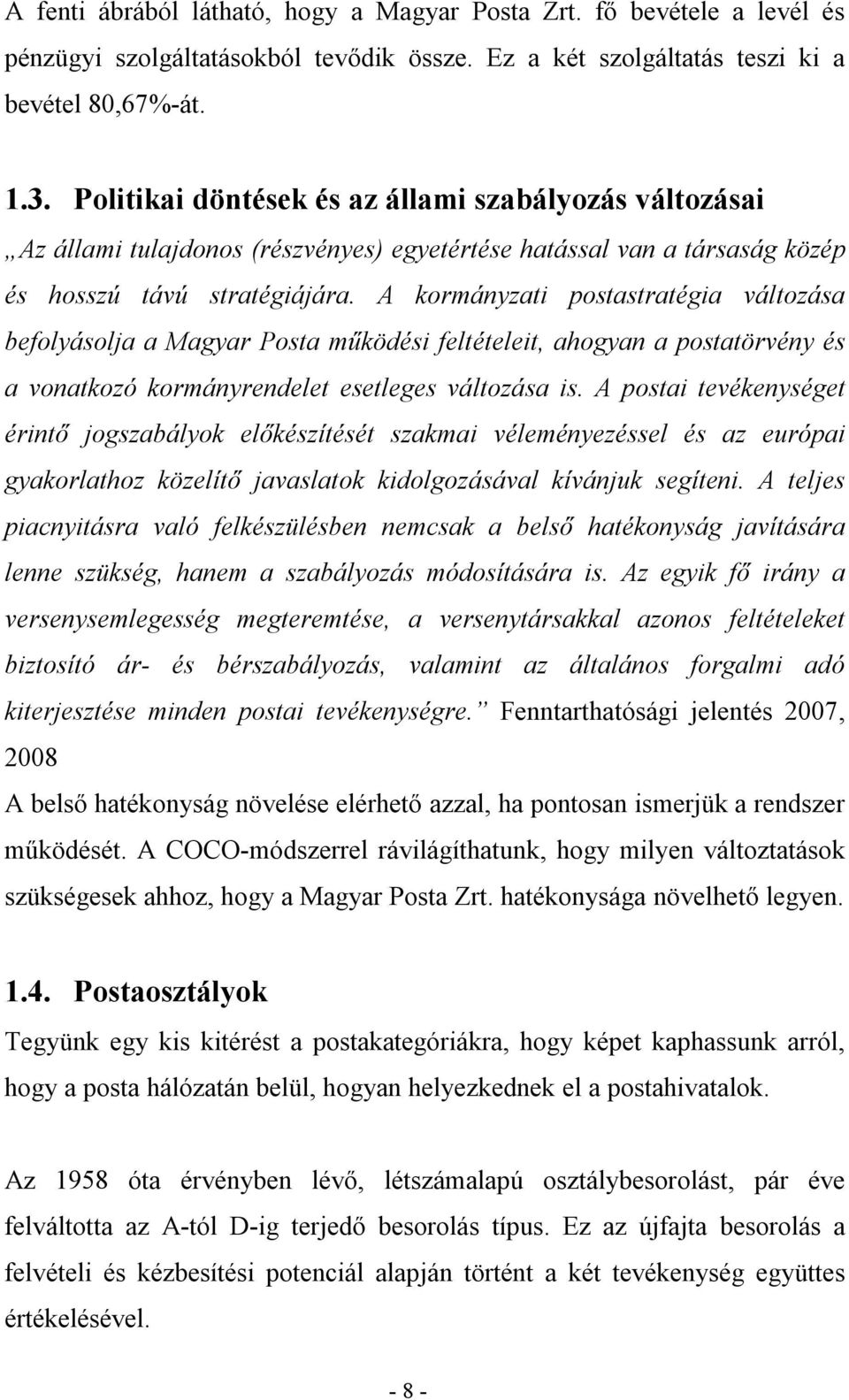 A kormányzati postastratégia változása befolyásolja a Magyar Posta működési feltételeit, ahogyan a postatörvény és a vonatkozó kormányrendelet esetleges változása is.