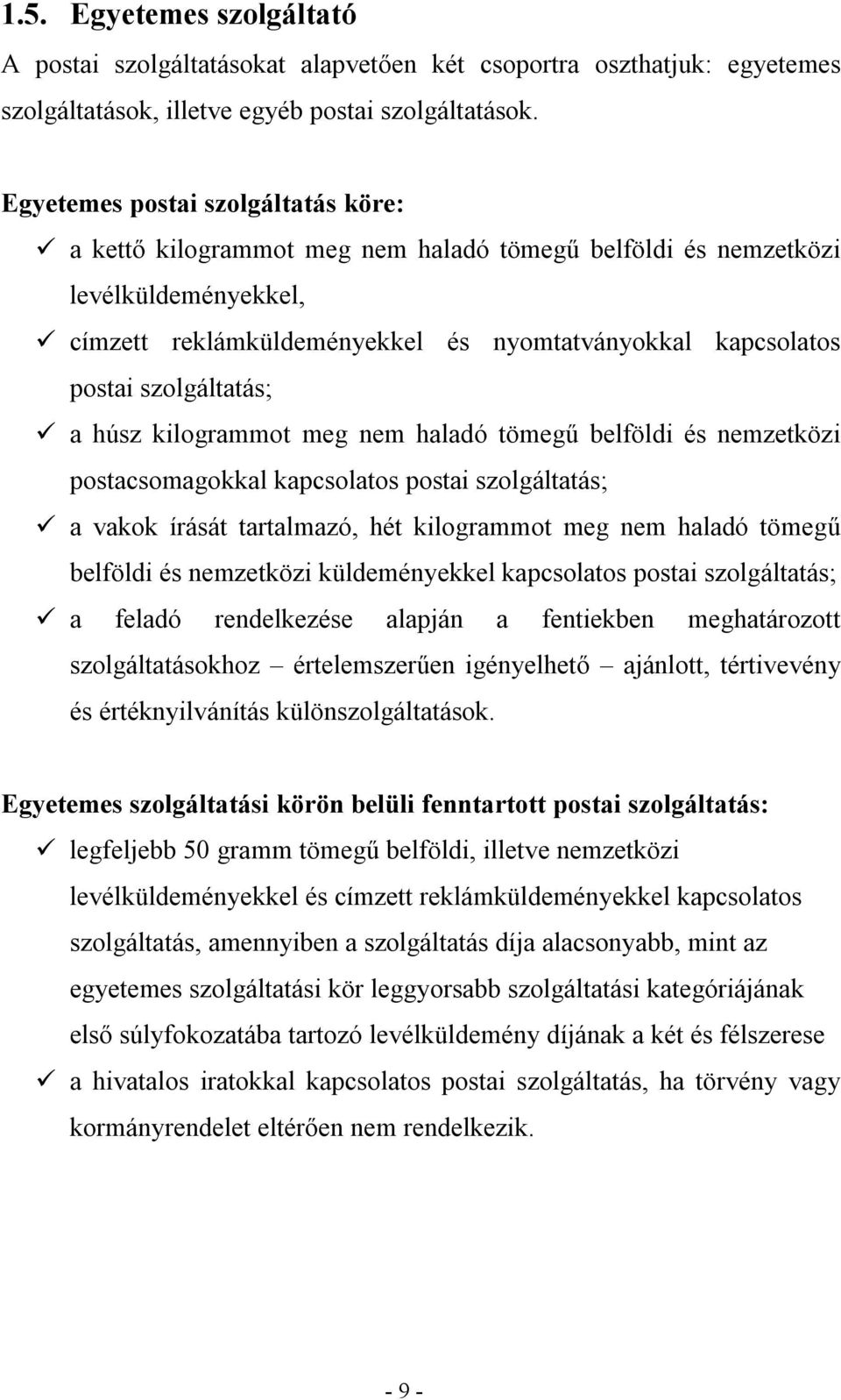 szolgáltatás; a húsz kilogrammot meg nem haladó tömegű belföldi és nemzetközi postacsomagokkal kapcsolatos postai szolgáltatás; a vakok írását tartalmazó, hét kilogrammot meg nem haladó tömegű