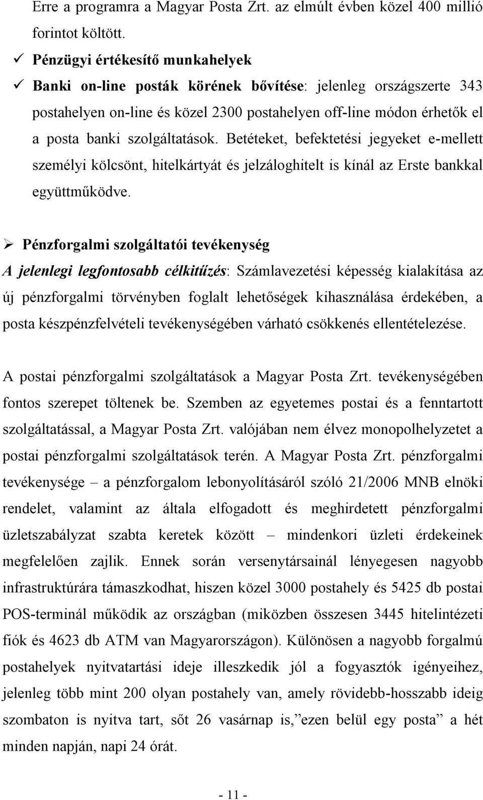 Betéteket, befektetési jegyeket e-mellett személyi kölcsönt, hitelkártyát és jelzáloghitelt is kínál az Erste bankkal együttműködve.