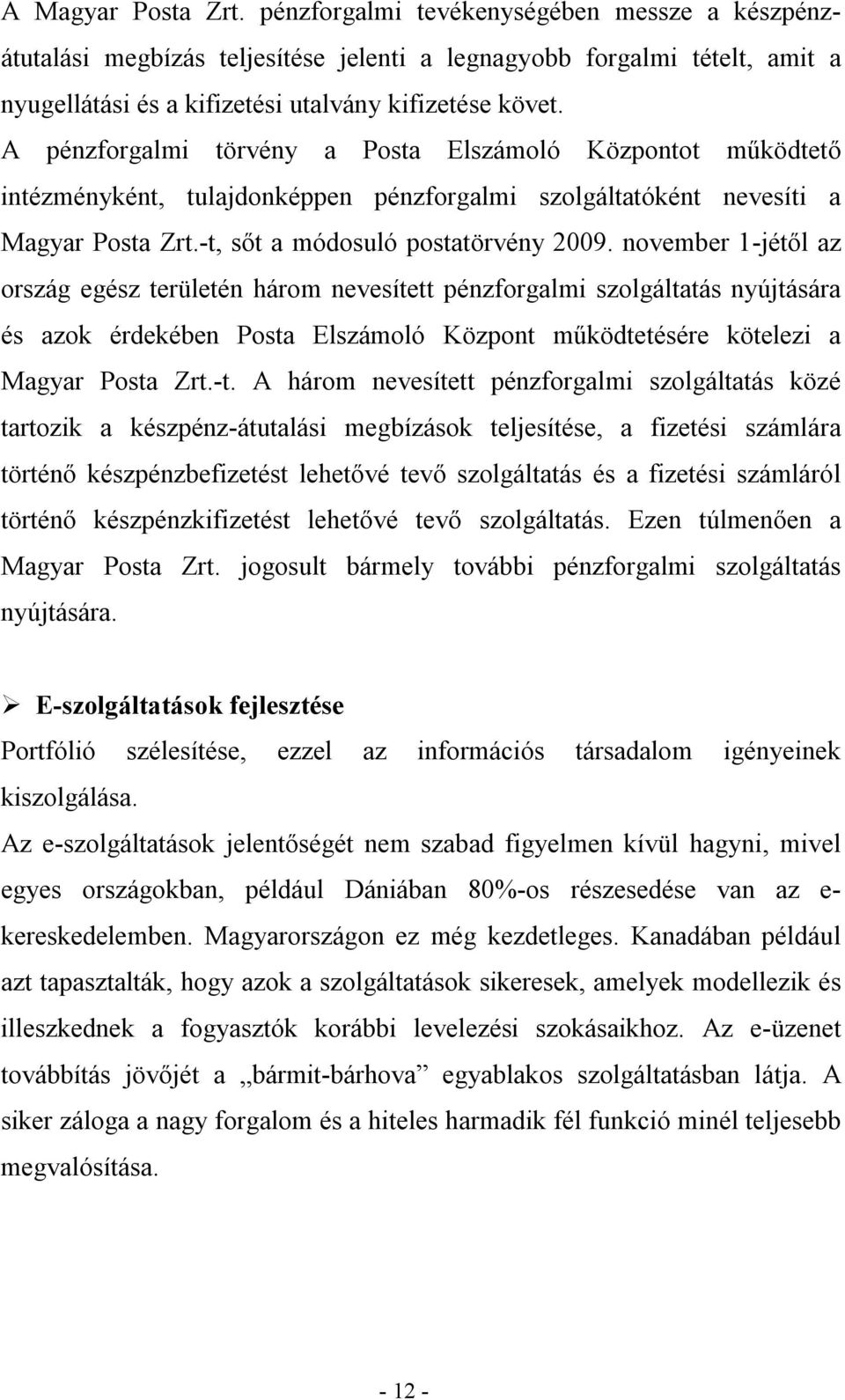 november 1-jétől az ország egész területén három nevesített pénzforgalmi szolgáltatás nyújtására és azok érdekében Posta Elszámoló Központ működtetésére kötelezi a Magyar Posta Zrt.-t.