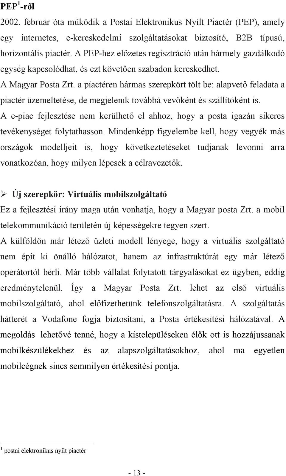 a piactéren hármas szerepkört tölt be: alapvető feladata a piactér üzemeltetése, de megjelenik továbbá vevőként és szállítóként is.