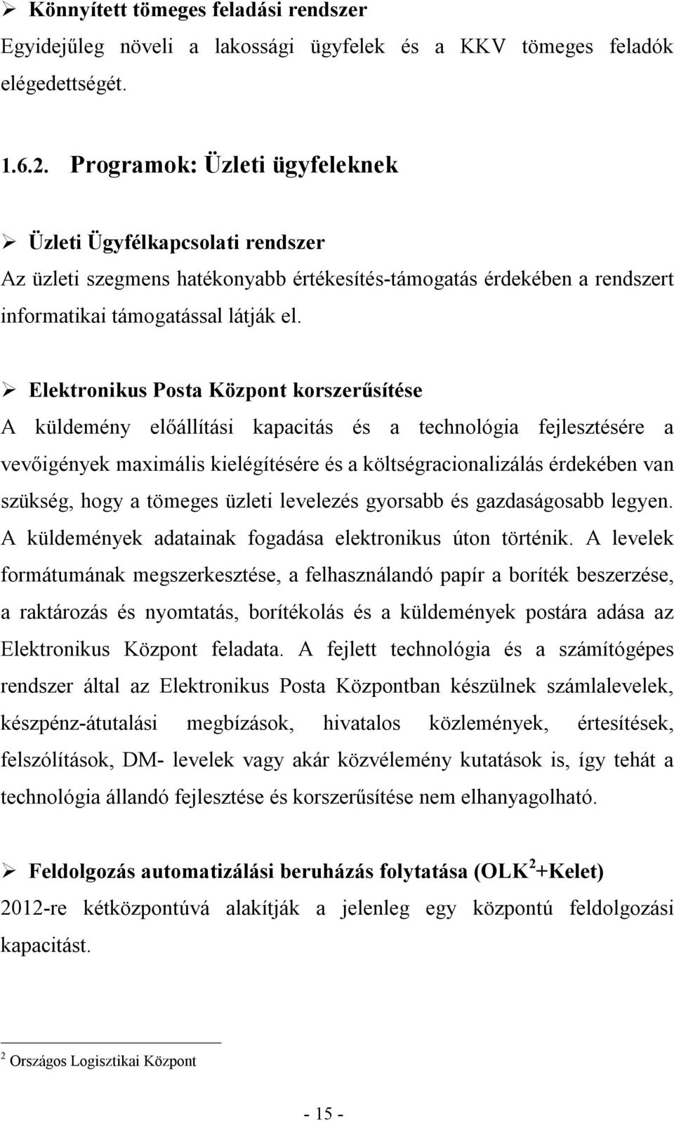 Elektronikus Posta Központ korszerűsítése A küldemény előállítási kapacitás és a technológia fejlesztésére a vevőigények maximális kielégítésére és a költségracionalizálás érdekében van szükség, hogy