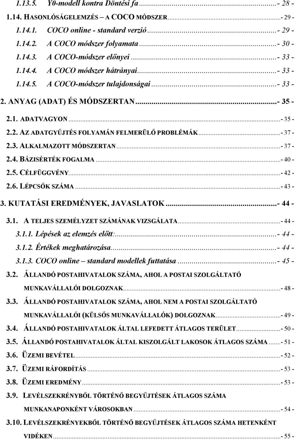 ..- 37-2.3. ALKALMAZOTT MÓDSZERTAN...- 37-2.4. BÁZISÉRTÉK FOGALMA...- 40-2.5. CÉLFÜGGVÉNY...- 42-2.6. LÉPCSŐK SZÁMA...- 43-3. KUTATÁSI EREDMÉNYEK, JAVASLATOK...- 44-3.1.